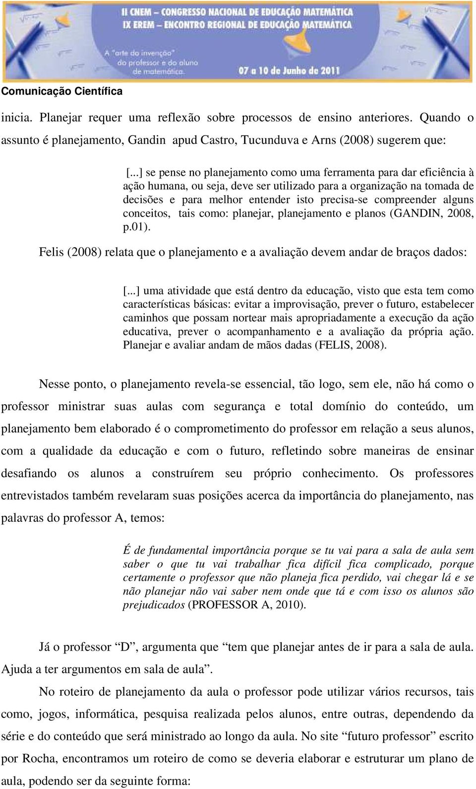 compreender alguns conceitos, tais como: planejar, planejamento e planos (GANDIN, 2008, p.01). Felis (2008) relata que o planejamento e a avaliação devem andar de braços dados: [.