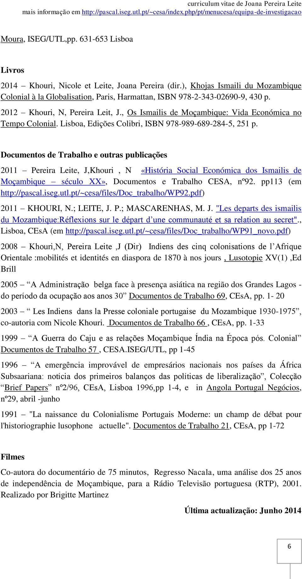 Documentos de Trabalho e outras publicações 2011 Pereira Leite, J,Khouri, N «História Social Económica dos Ismailis de Moçambique século XX», Documentos e Trabalho CESA, nº92. pp113 (em http://pascal.
