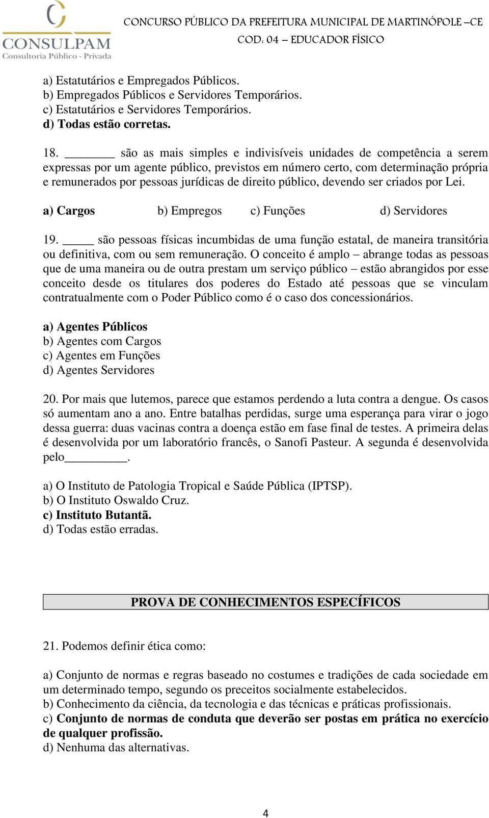 público, devendo ser criados por Lei. a) Cargos b) Empregos c) Funções d) Servidores 19.