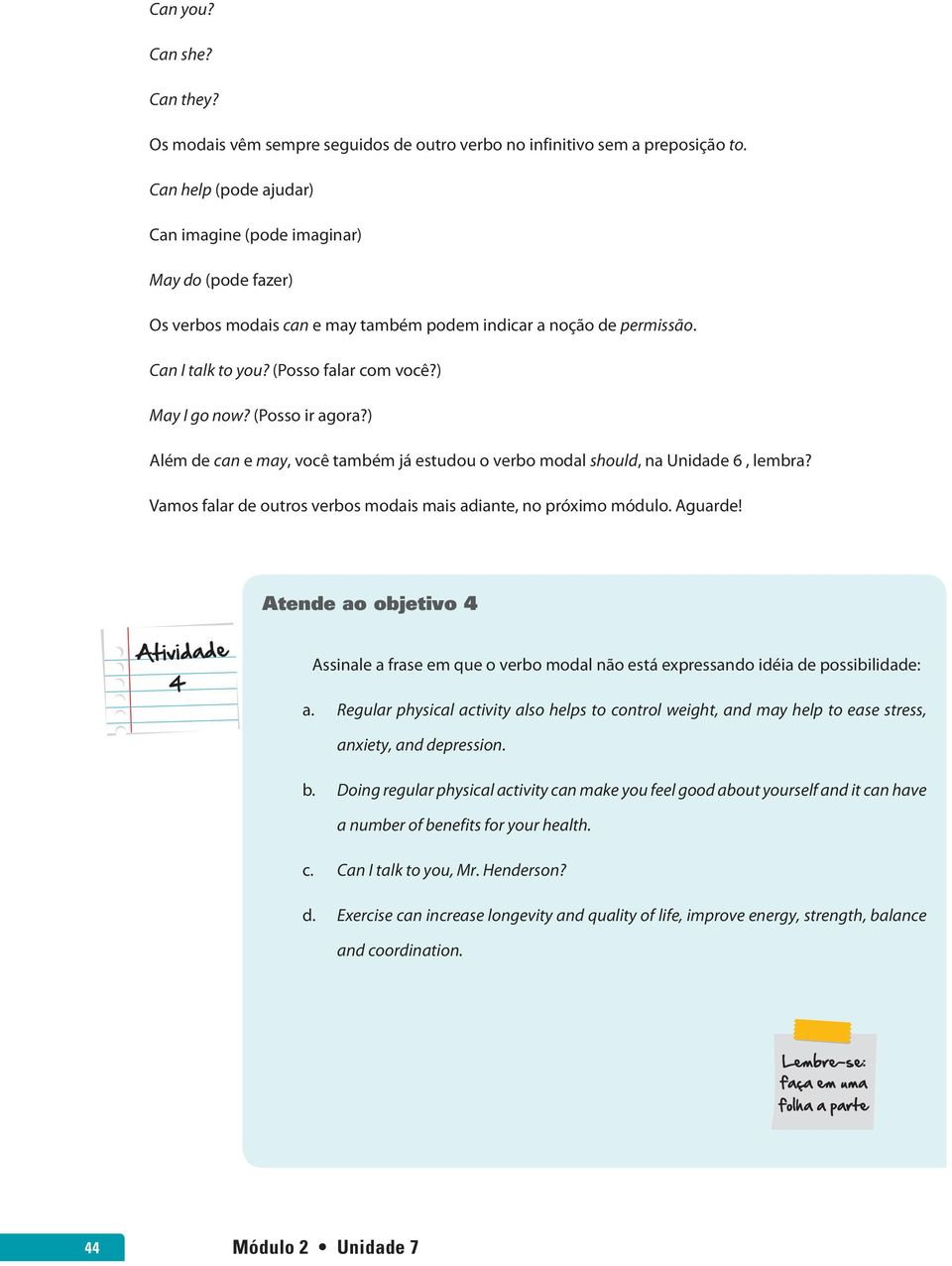 (Posso ir agora?) Além de can e may, você também já estudou o verbo modal should, na Unidade 6, lembra? Vamos falar de outros verbos modais mais adiante, no próximo módulo. Aguarde!