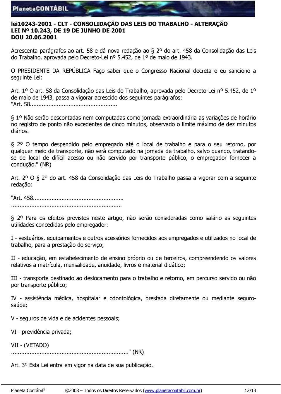 O PRESIDENTE DA REPÚBLICA Faço saber que o Congresso Nacional decreta e eu sanciono a seguinte Lei: Art. 1º O art. 58 da Consolidação das Leis do Trabalho, aprovada pelo Decreto-Lei nº 5.