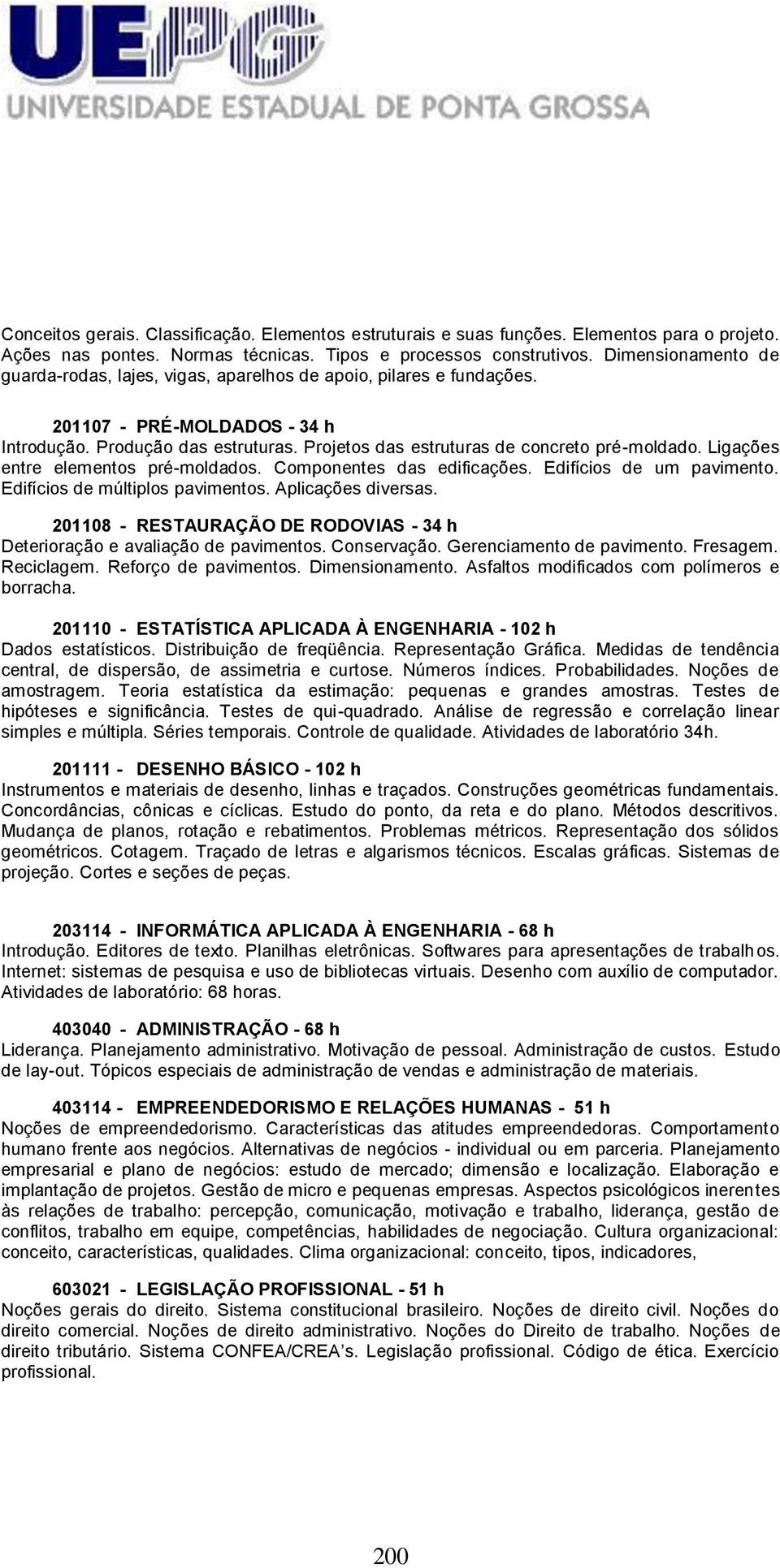 Projetos das estruturas de concreto pré-moldado. Ligações entre elementos pré-moldados. Componentes das edificações. Edifícios de um pavimento. Edifícios de múltiplos pavimentos. Aplicações diversas.