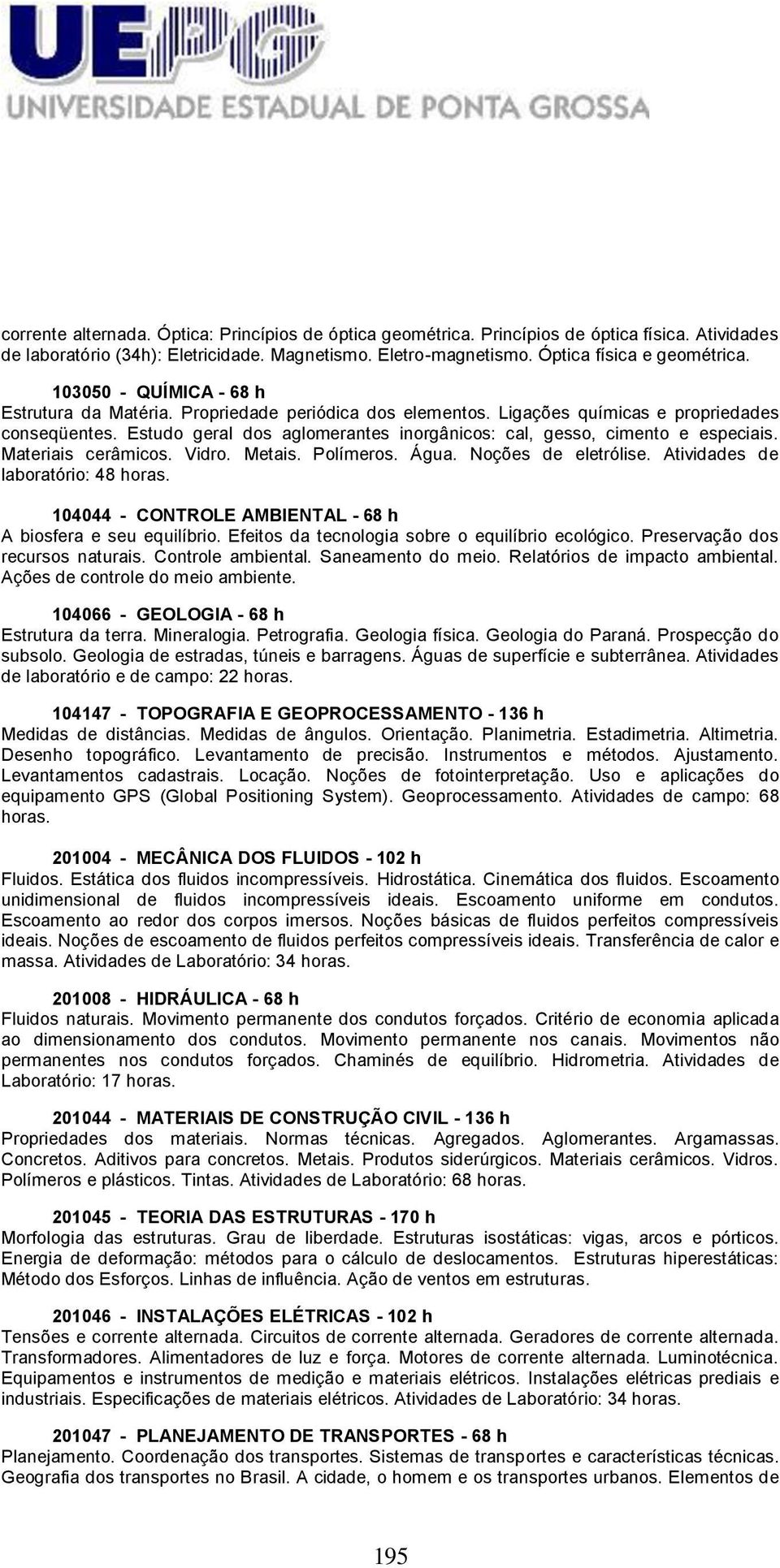 Estudo geral dos aglomerantes inorgânicos: cal, gesso, cimento e especiais. Materiais cerâmicos. Vidro. Metais. Polímeros. Água. Noções de eletrólise. Atividades de laboratório: 48 horas.