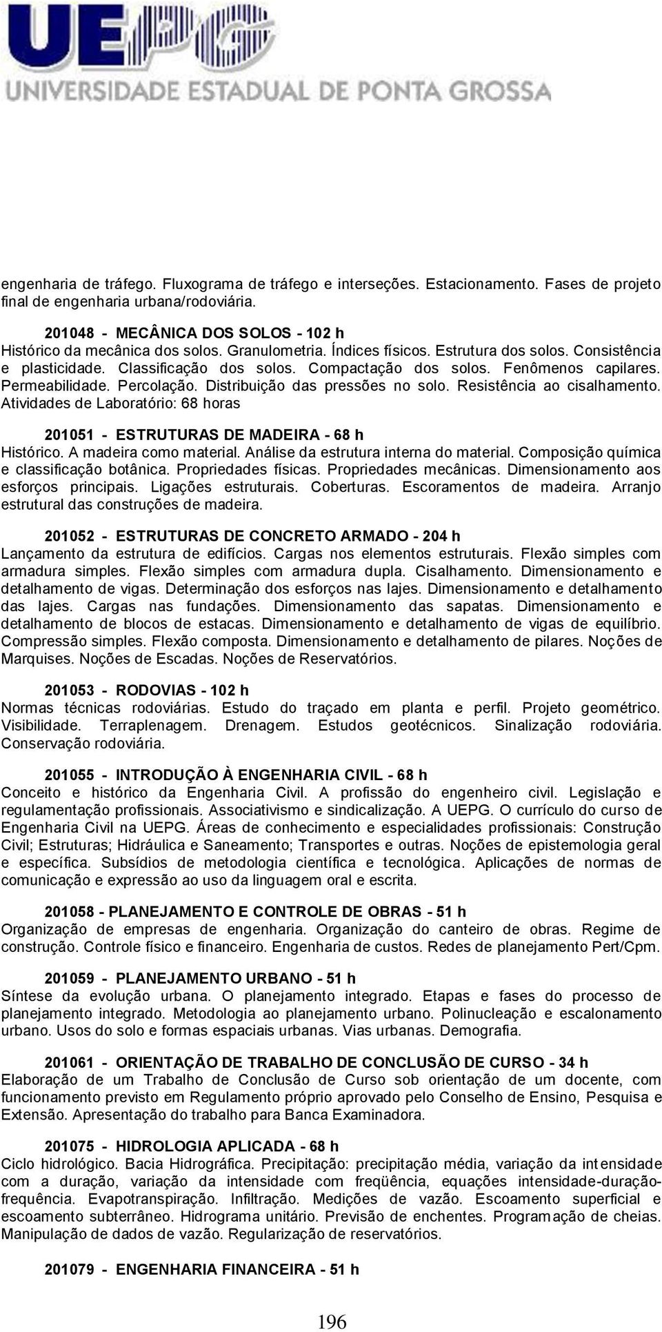 Distribuição das pressões no solo. Resistência ao cisalhamento. Atividades de Laboratório: 68 horas 201051 - ESTRUTURAS DE MADEIRA - 68 h Histórico. A madeira como material.