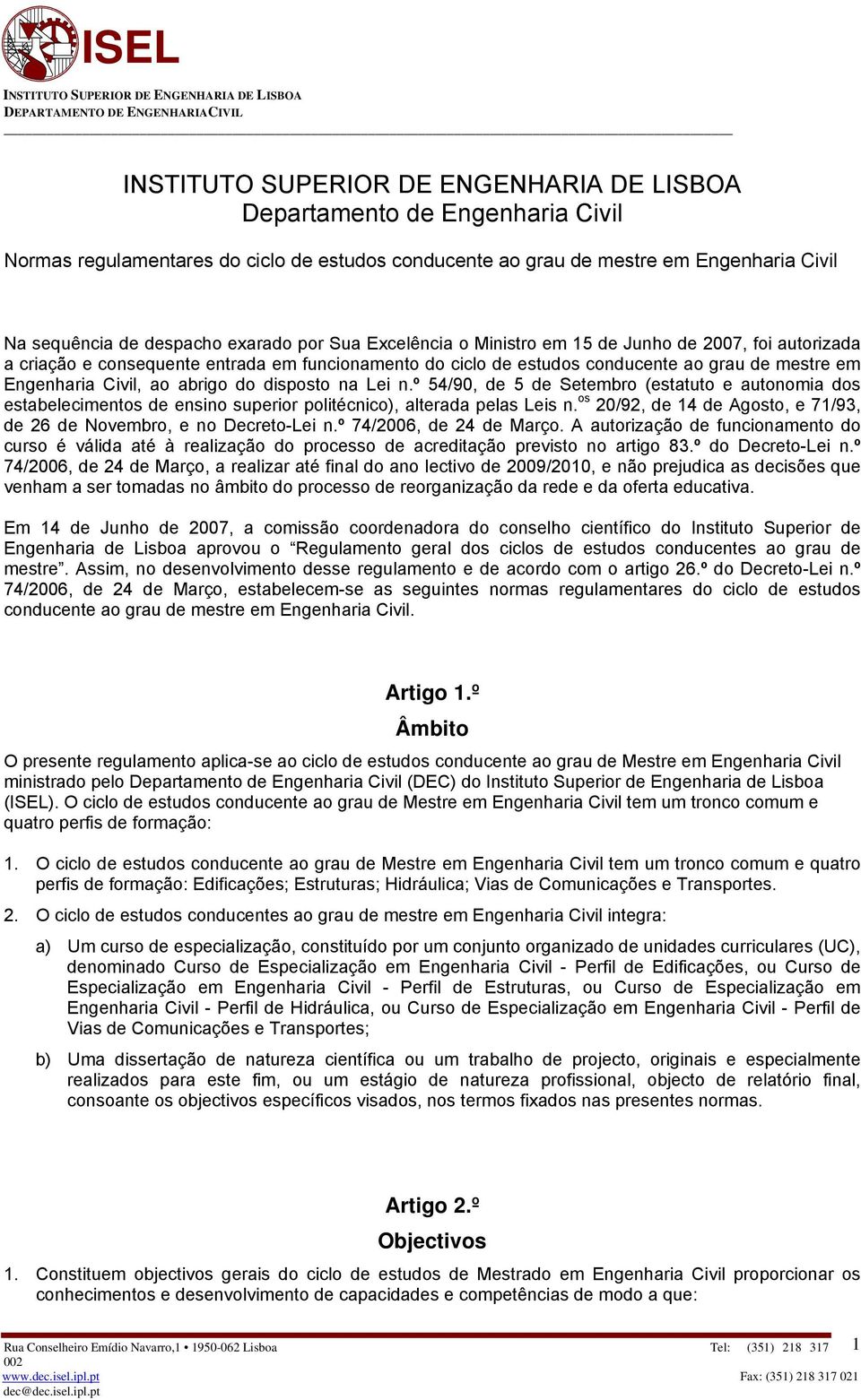 º 54/90, de 5 de Setembro (estatuto e autonomia dos estabelecimentos de ensino superior politécnico), alterada pelas Leis n. os 20/92, de 14 de Agosto, e 71/93, de 26 de Novembro, e no Decreto-Lei n.