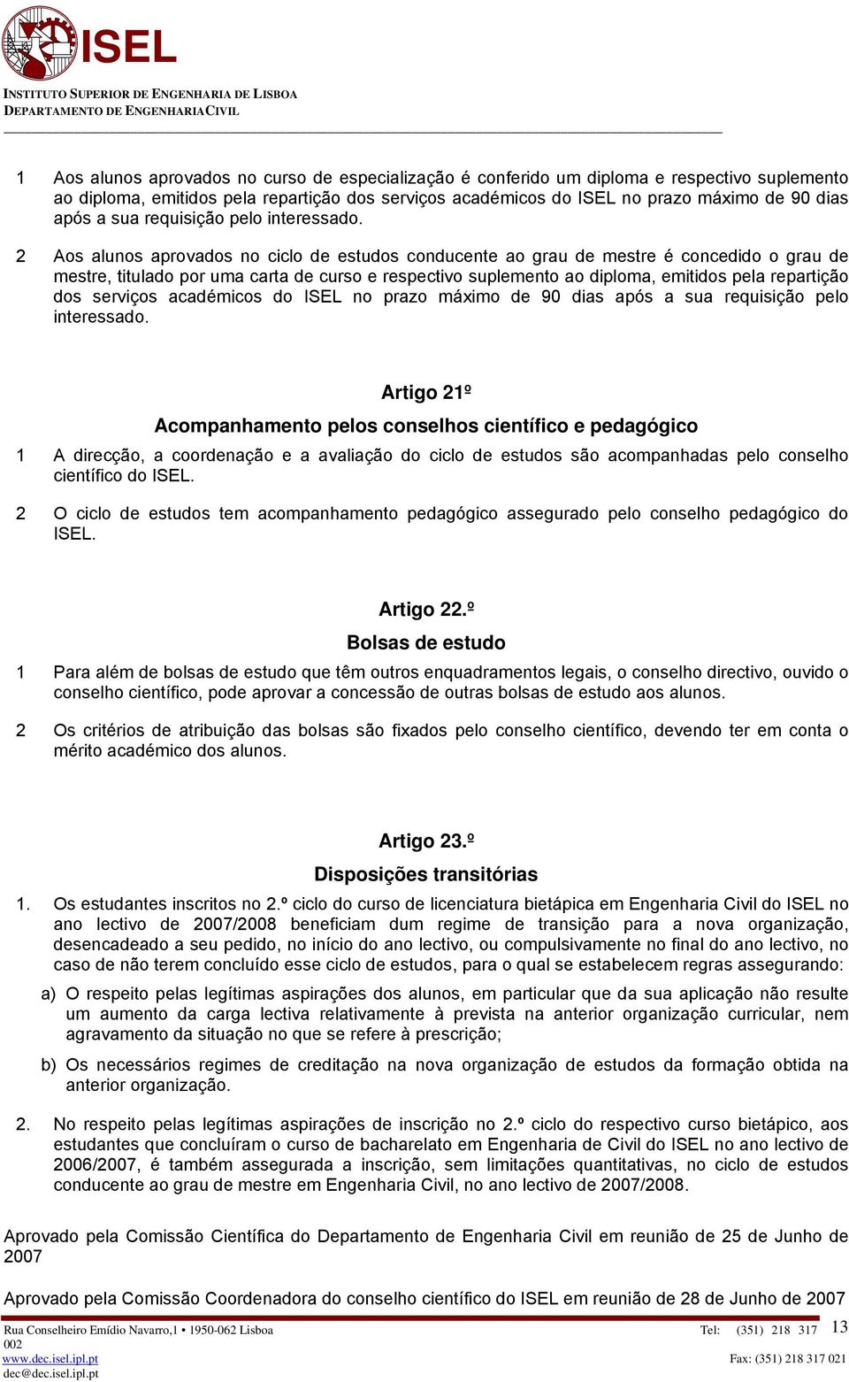 2 Aos alunos aprovados no ciclo de estudos conducente ao grau de mestre é concedido o grau de mestre, titulado por uma carta de curso e respectivo suplemento ao diploma, emitidos pela repartição dos