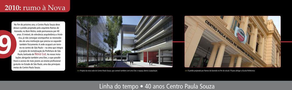 A sede ocupará um terreno no centro de São Paulo na área que integra o projeto de revitalização da Prefeitura de São Paulo, batizada de Nova Luz.