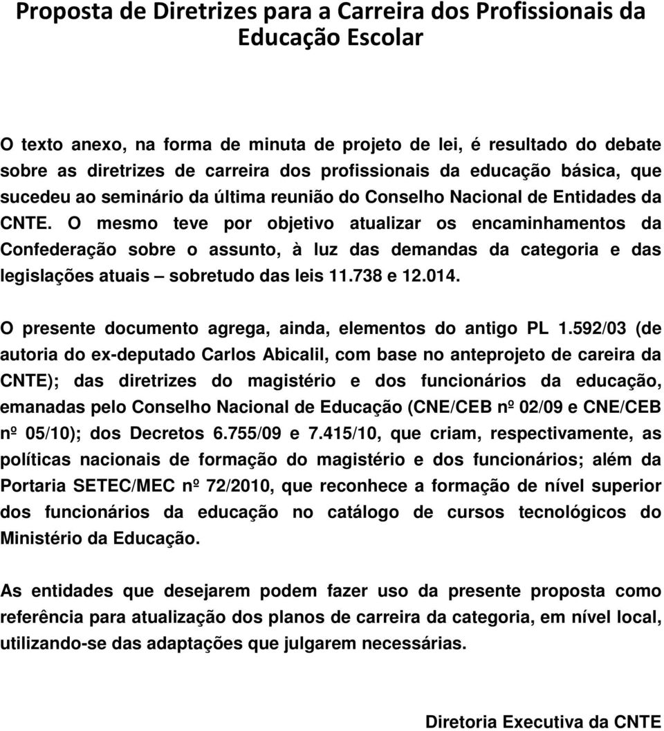 O mesmo teve por objetivo atualizar os encaminhamentos da Confederação sobre o assunto, à luz das demandas da categoria e das legislações atuais sobretudo das leis 11.738 e 12.014.