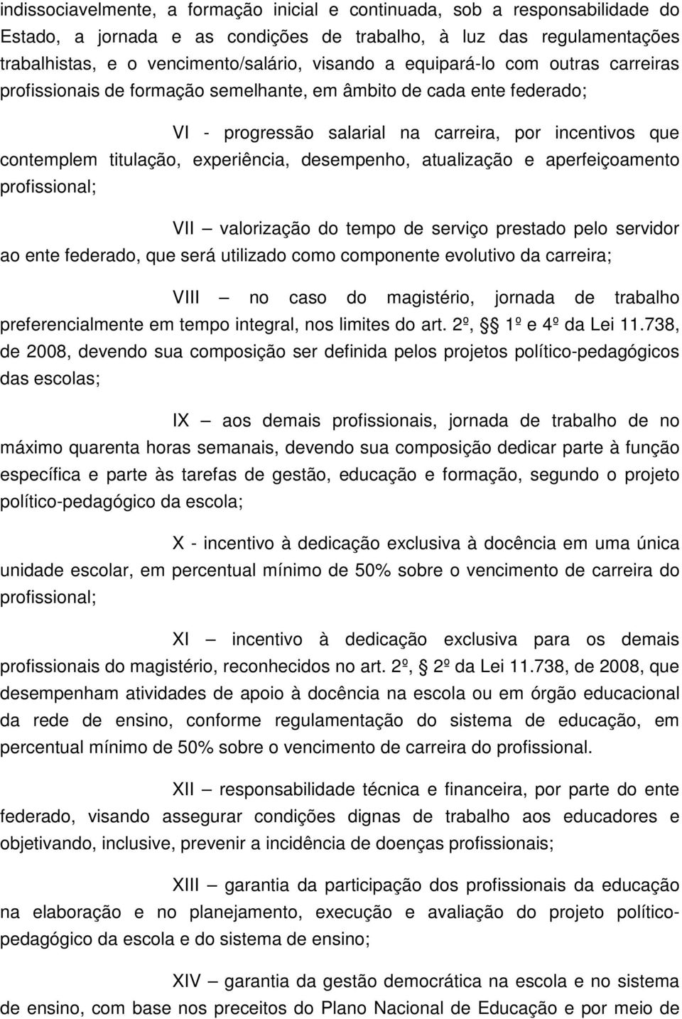 desempenho, atualização e aperfeiçoamento profissional; VII valorização do tempo de serviço prestado pelo servidor ao ente federado, que será utilizado como componente evolutivo da carreira; VIII no