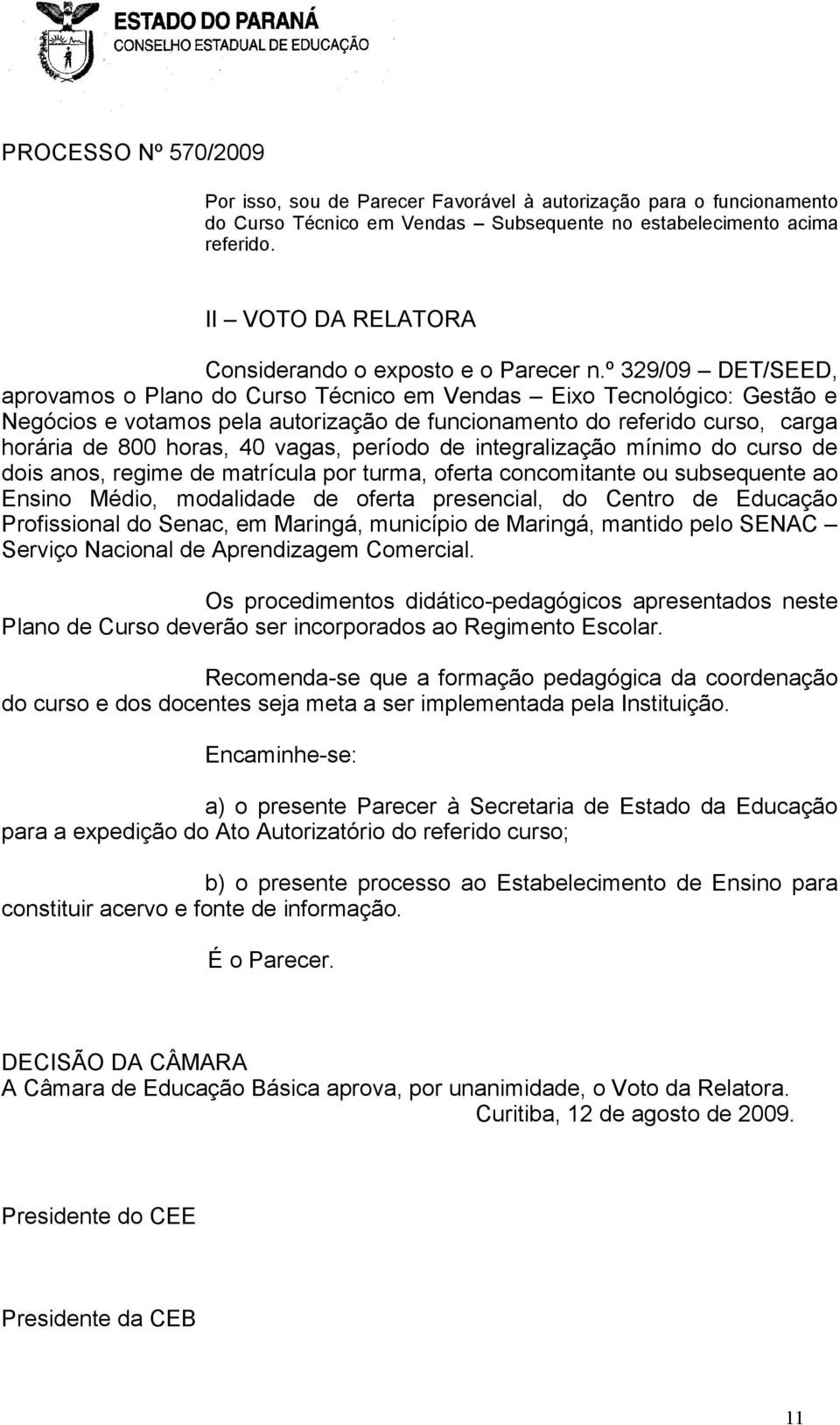 º 329/09 DET/SEED, aprovamos o Plano do Curso Técnico em Vendas Eixo Tecnológico: Gestão e Negócios e votamos pela autorização de funcionamento do referido curso, carga horária de 800 horas, 40