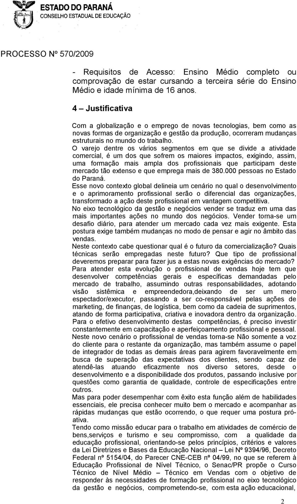 O varejo dentre os vários segmentos em que se divide a atividade comercial, é um dos que sofrem os maiores impactos, exigindo, assim, uma formação mais ampla dos profissionais que participam deste