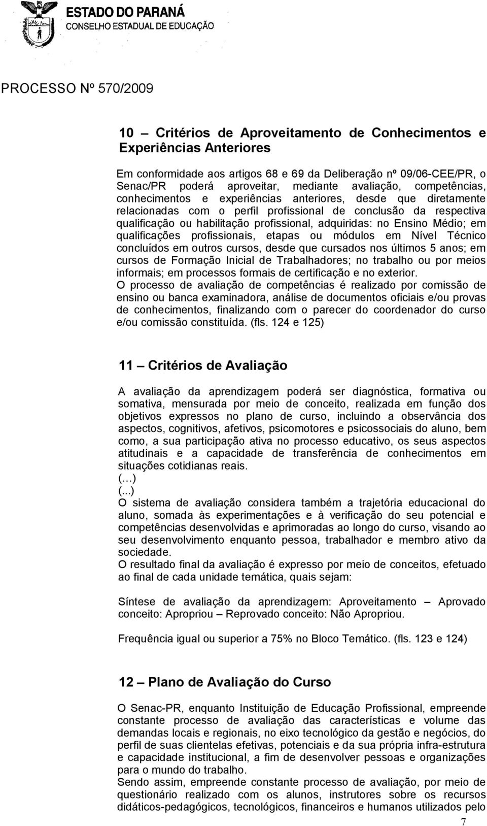 Ensino Médio; em qualificações profissionais, etapas ou módulos em Nível Técnico concluídos em outros cursos, desde que cursados nos últimos 5 anos; em cursos de Formação Inicial de Trabalhadores; no