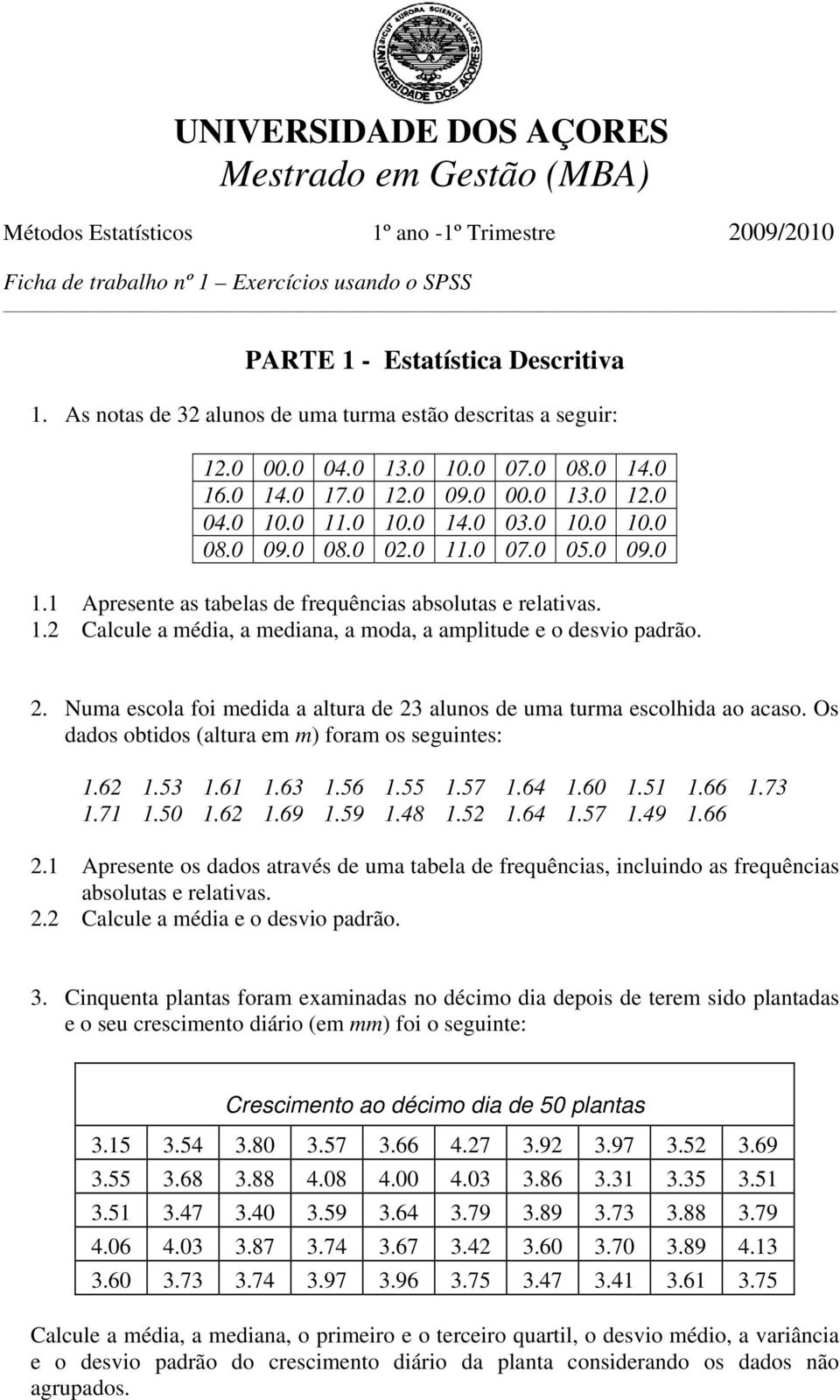 0 11.0 07.0 05.0 09.0 1.1 Apresente as tabelas de frequências absolutas e relativas. 1.2 Calcule a média, a mediana, a moda, a amplitude e o desvio padrão. 2.