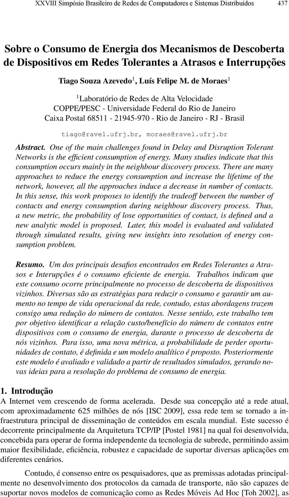 ufrj.br, moraes@ravel.ufrj.br Abstract. One of the main challenges found in Delay and Disrution Tolerant Networks is the efficient consumtion of energy.