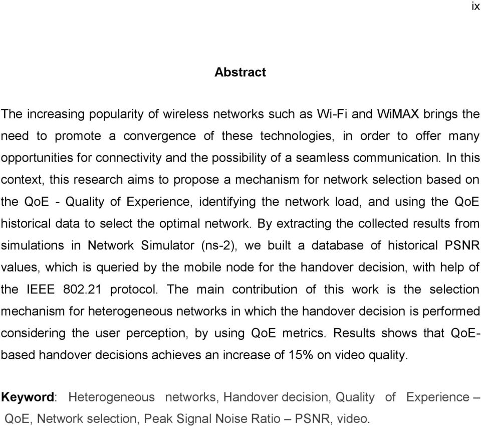 In this context, this research aims to propose a mechanism for network selection based on the QoE - Quality of Experience, identifying the network load, and using the QoE historical data to select