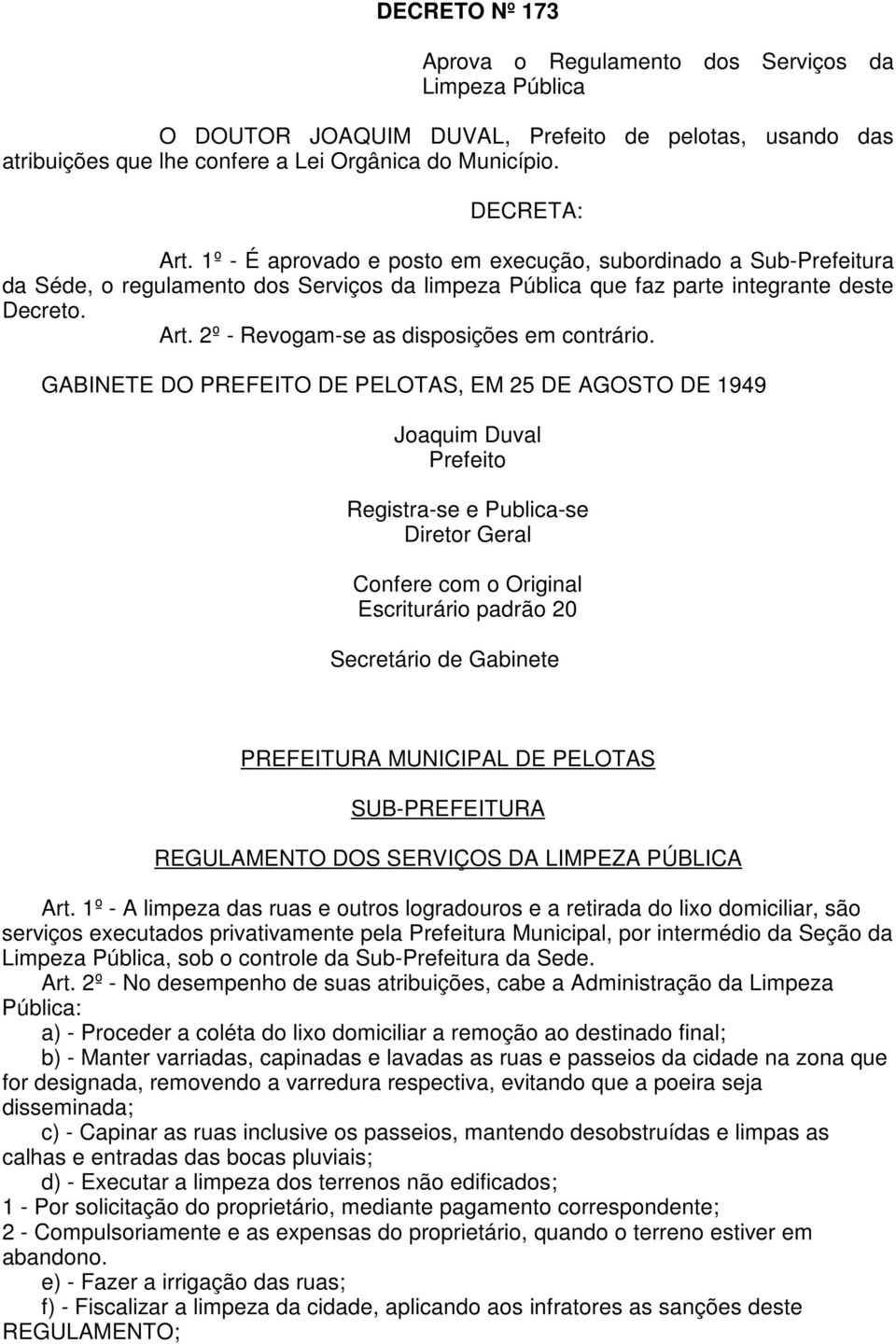 2º - Revogam-se as disposições em contrário.