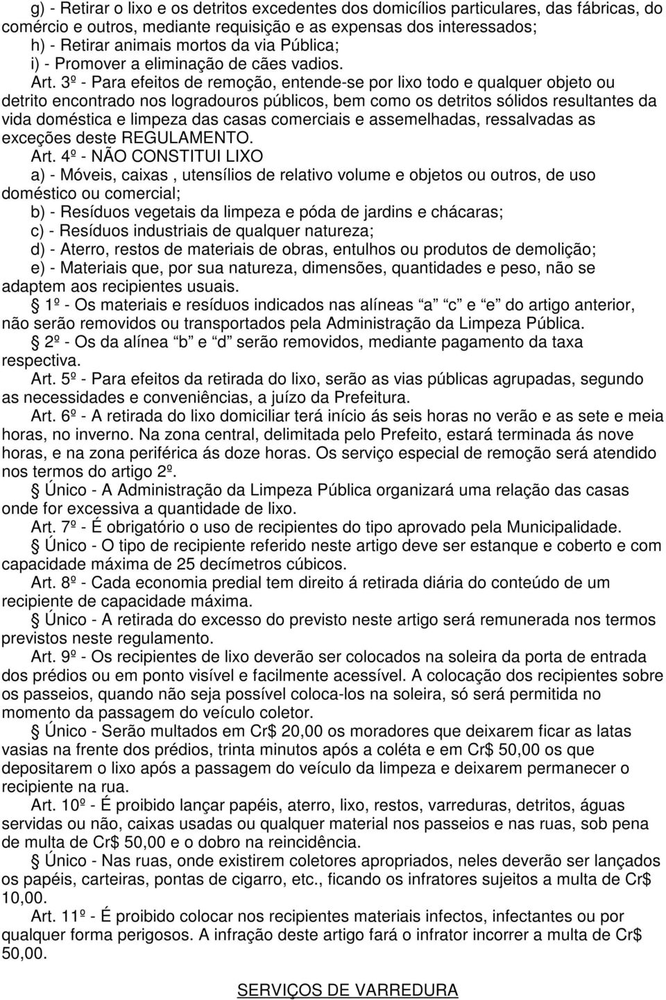 3º - Para efeitos de remoção, entende-se por lixo todo e qualquer objeto ou detrito encontrado nos logradouros públicos, bem como os detritos sólidos resultantes da vida doméstica e limpeza das casas