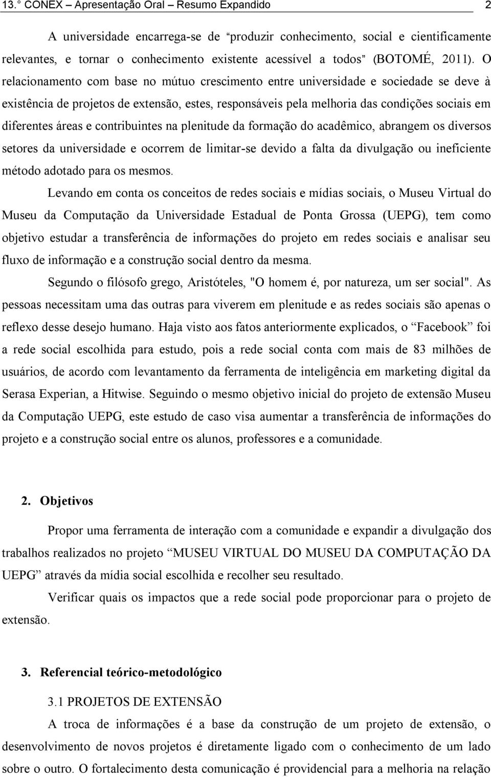 O relacionamento com base no mútuo crescimento entre universidade e sociedade se deve à existência de projetos de extensão, estes, responsáveis pela melhoria das condições sociais em diferentes áreas