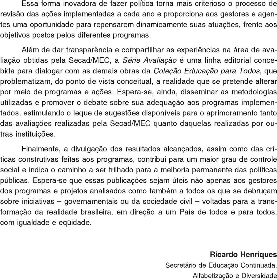 Além de dar transparência e compartilhar as experiências na área de avaliação obtidas pela Secad/MEC, a Série Avaliação é uma linha editorial concebida para dialogar com as demais obras da Coleção