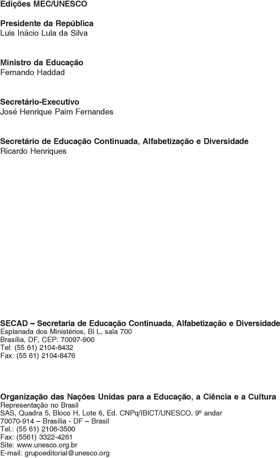 DF, CEP: 70097-900 Tel: (55 61) 2104-8432 Fax: (55 61) 2104-8476 Organização das Nações Unidas para a Educação, a Ciência e a Cultura Representação no Brasil SAS, Quadra 5, Bloco