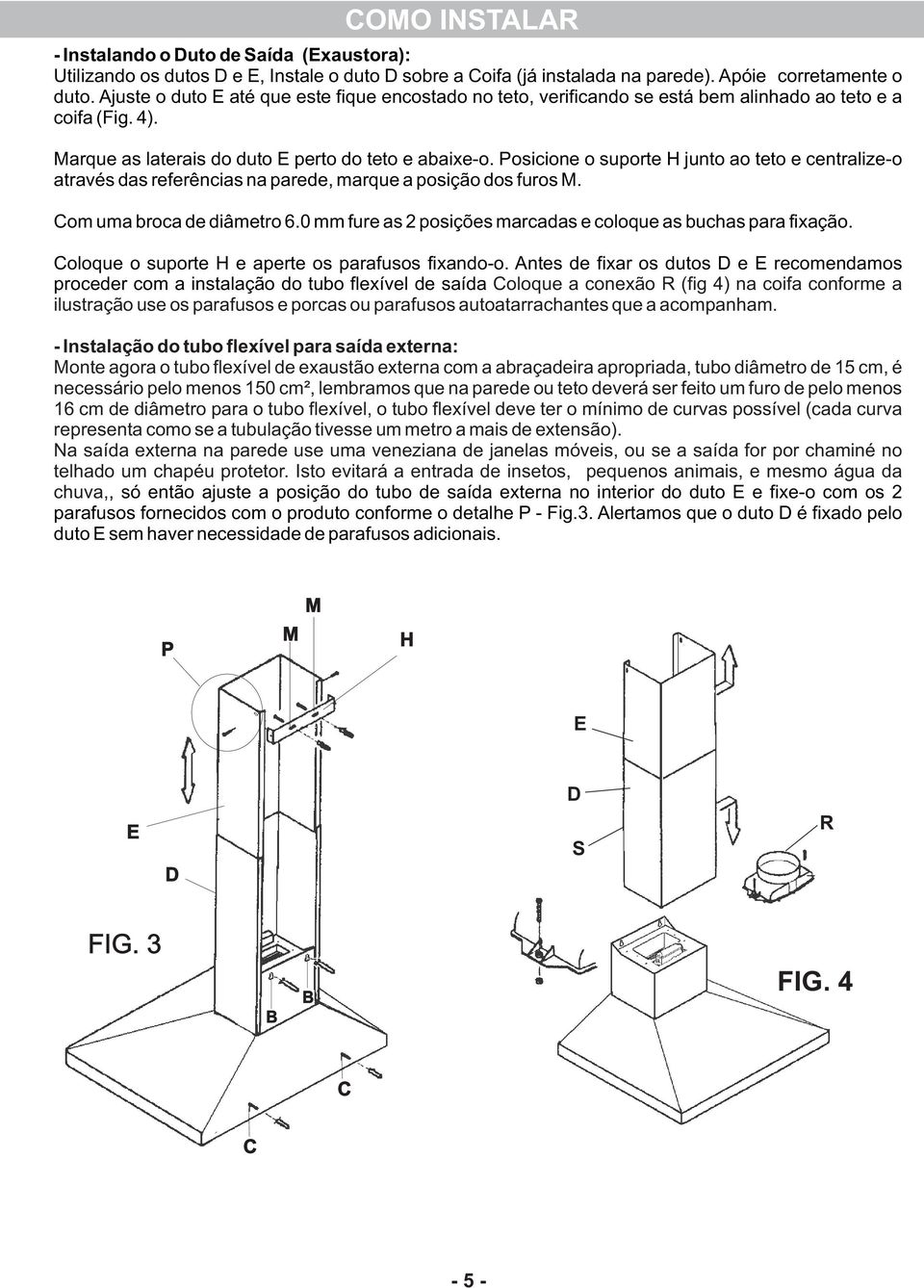 Posicione o suporte H junto ao teto e centralize-o através das referências na parede, marque a posição dos furos M. Com uma broca de diâmetro 6.