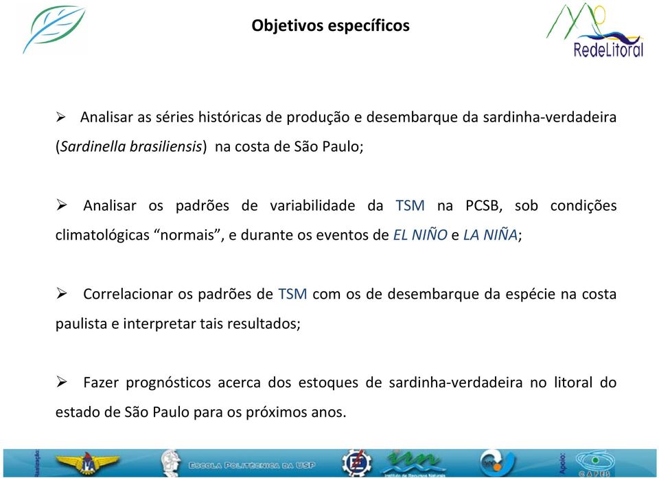 eventos de EL NIÑO e LA NIÑA; Correlacionar os padrões de TSM com os de desembarque da espécie na costa paulista e interpretar