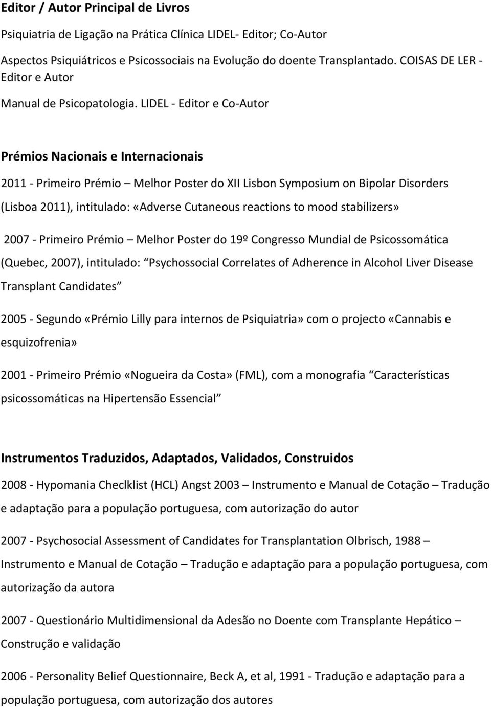 LIDEL Editor e Co Autor Prémios Nacionais e Internacionais 2011 Primeiro Prémio Melhor Poster do XII Lisbon Symposium on Bipolar Disorders (Lisboa 2011), intitulado: «Adverse Cutaneous reactions to