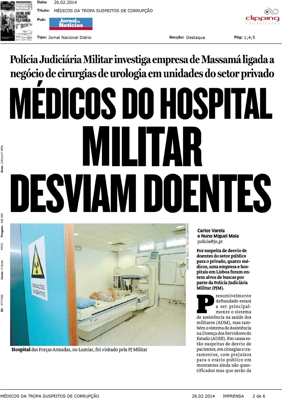 pt Maia Por suspeita de desvio de doentes do setor público para o privado, quatro médicos, uma empresa e hospitais em Lisboa foram ontem alvos de buscas por parte da Polícia Judiciária Militar (PJM).