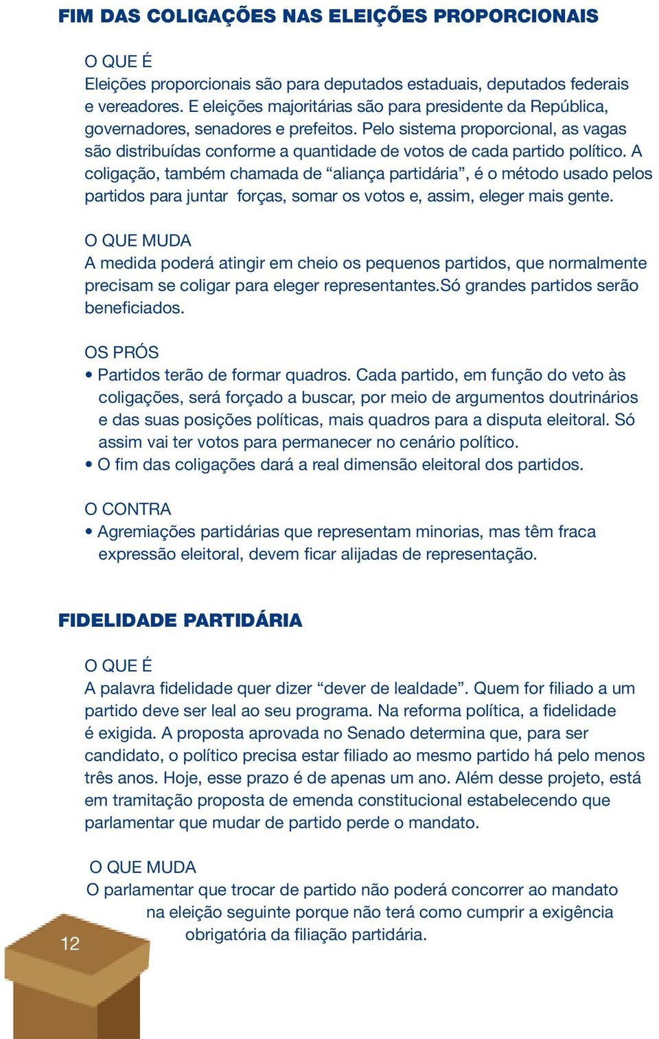 Pelo sistema proporcional, as vagas são distribuídas conforme a quantidade de votos de cada partido político.