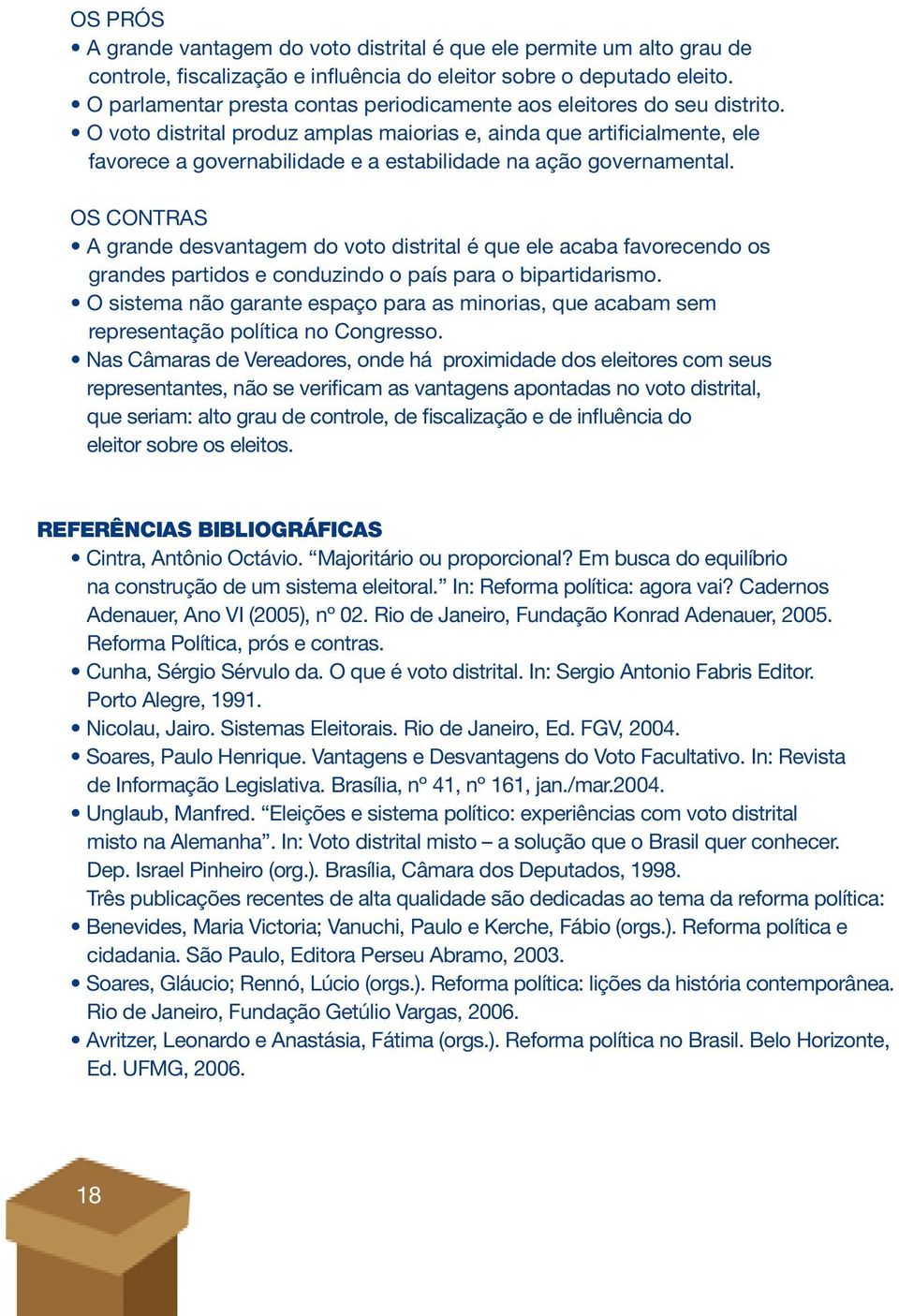 O voto distrital produz amplas maiorias e, ainda que artificialmente, ele favorece a governabilidade e a estabilidade na ação governamental.