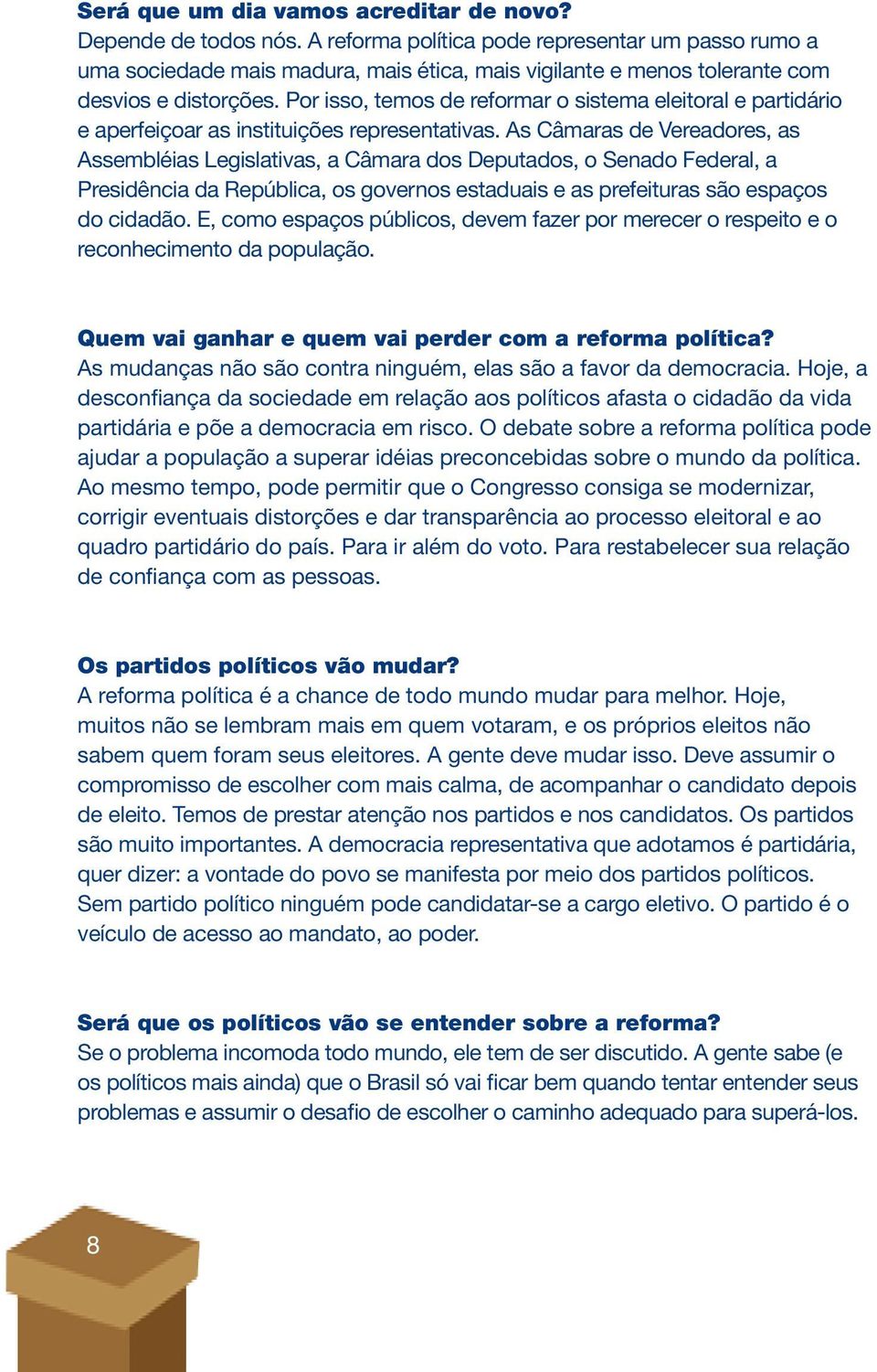 Por isso, temos de reformar o sistema eleitoral e partidário e aperfeiçoar as instituições representativas.