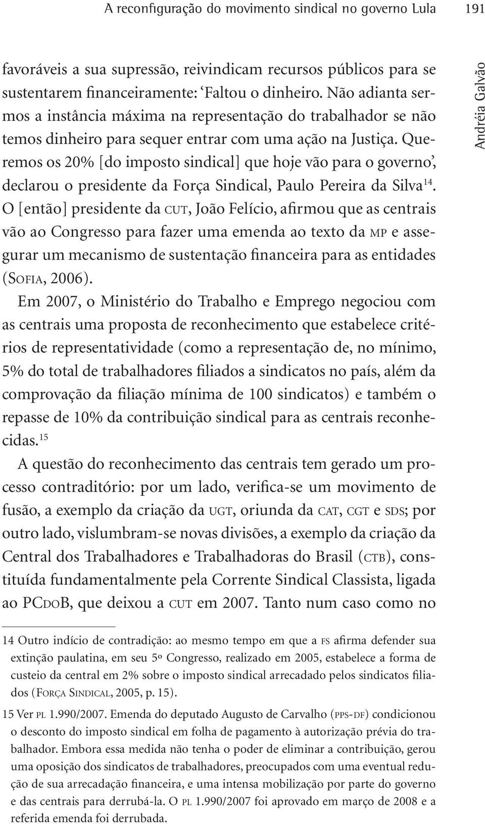 Queremos os 20% [do imposto sindical] que hoje vão para o governo, declarou o presidente da Força Sindical, Paulo Pereira da Silva 14.