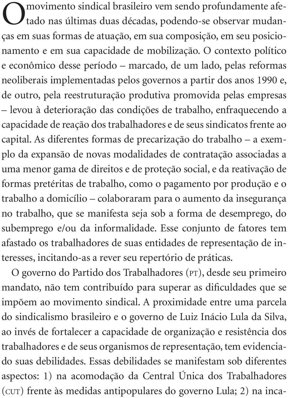 O contexto político e econômico desse período marcado, de um lado, pelas reformas neoliberais implementadas pelos governos a partir dos anos 1990 e, de outro, pela reestruturação produtiva promovida