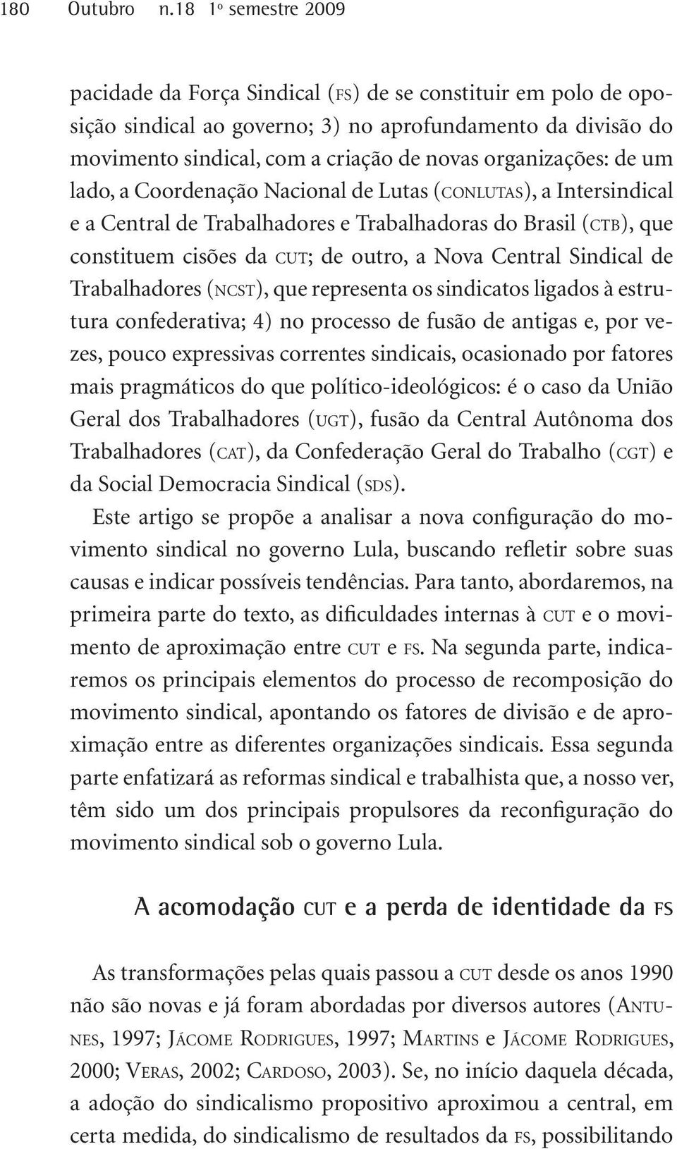 organizações: de um lado, a Coordenação Nacional de Lutas (c o n l u ta s ), a Intersindical e a Central de Trabalhadores e Trabalhadoras do Brasil (c t b), que constituem cisões da c u t; de outro,