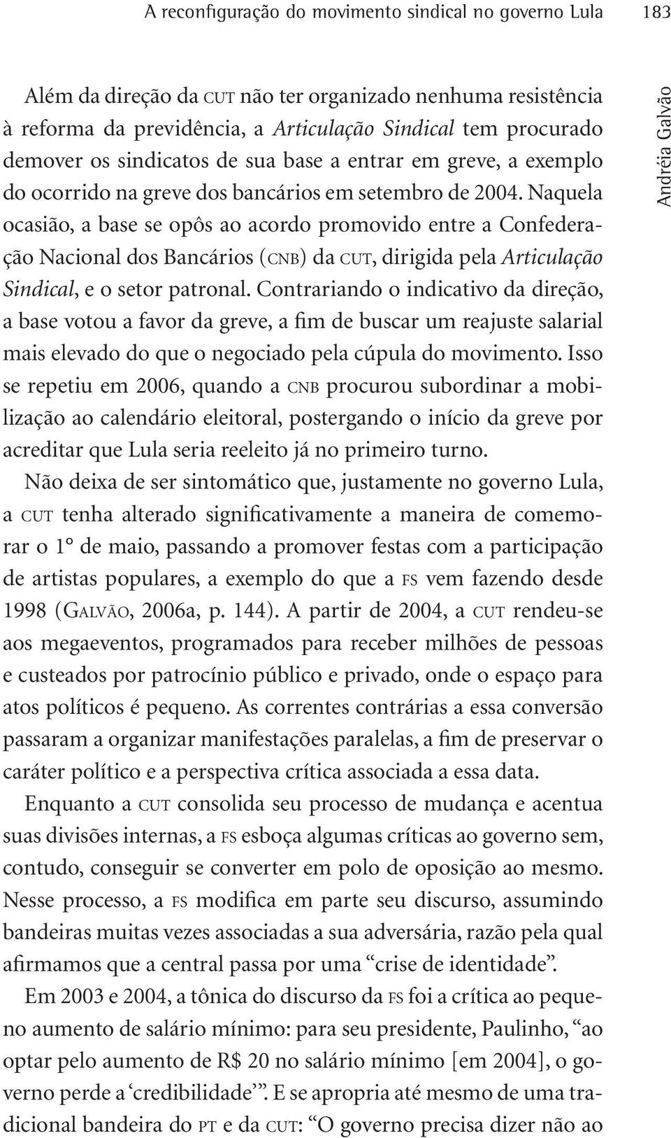 Naquela ocasião, a base se opôs ao acordo promovido entre a Confederação Nacional dos Bancários (c n b) da c u t, dirigida pela Articulação Sindical, e o setor patronal.