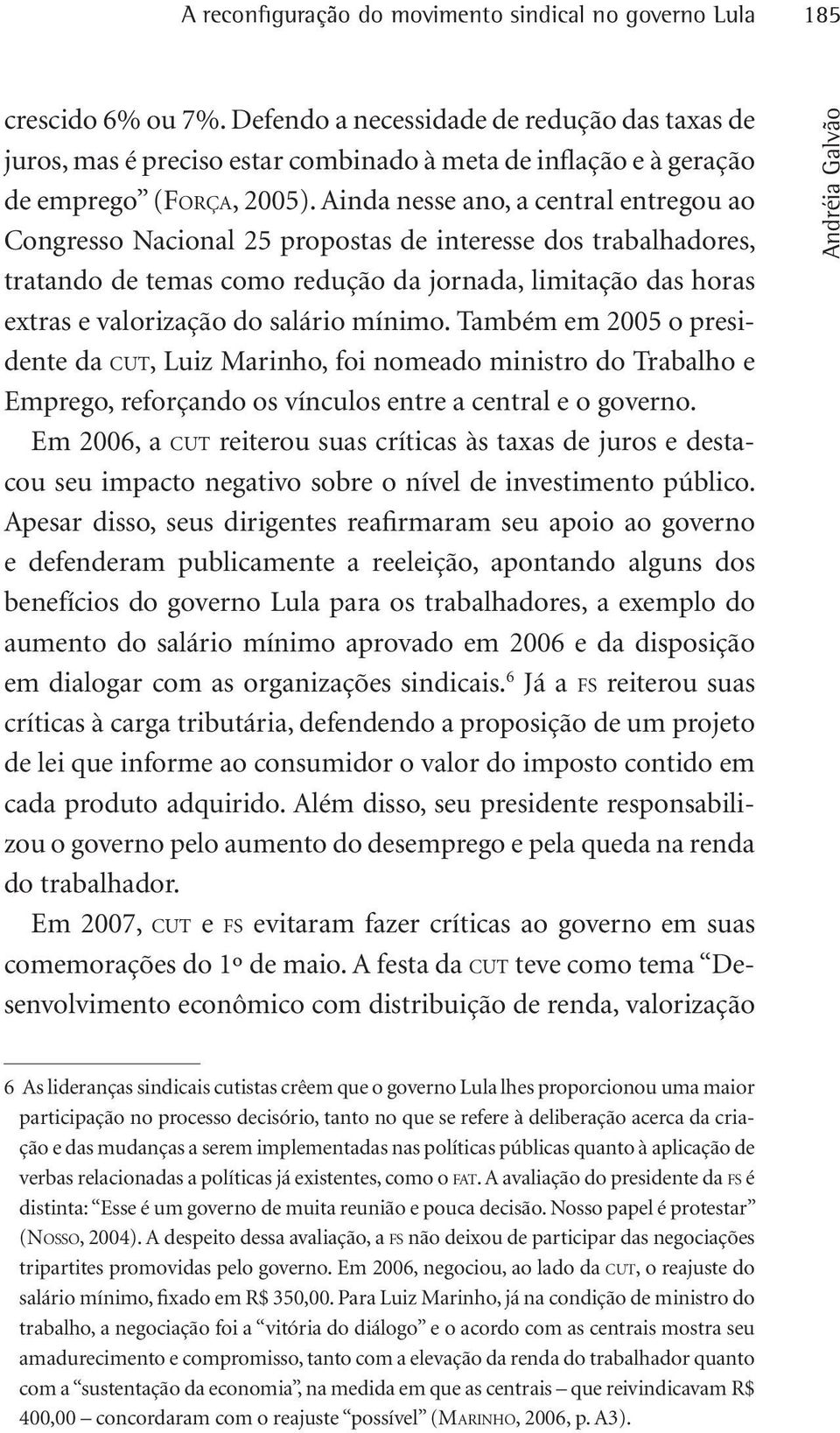 Ainda nesse ano, a central entregou ao Congresso Nacional 25 propostas de interesse dos trabalhadores, tratando de temas como redução da jornada, limitação das horas extras e valorização do salário