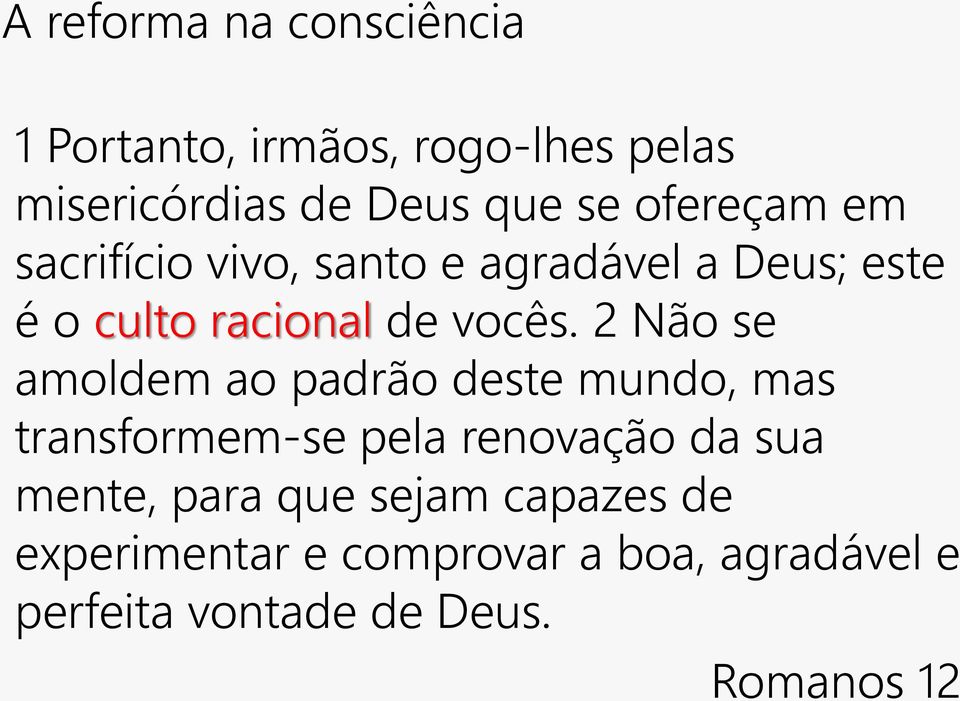 2 Não se amoldem ao padrão deste mundo, mas transformem-se pela renovação da sua mente, para