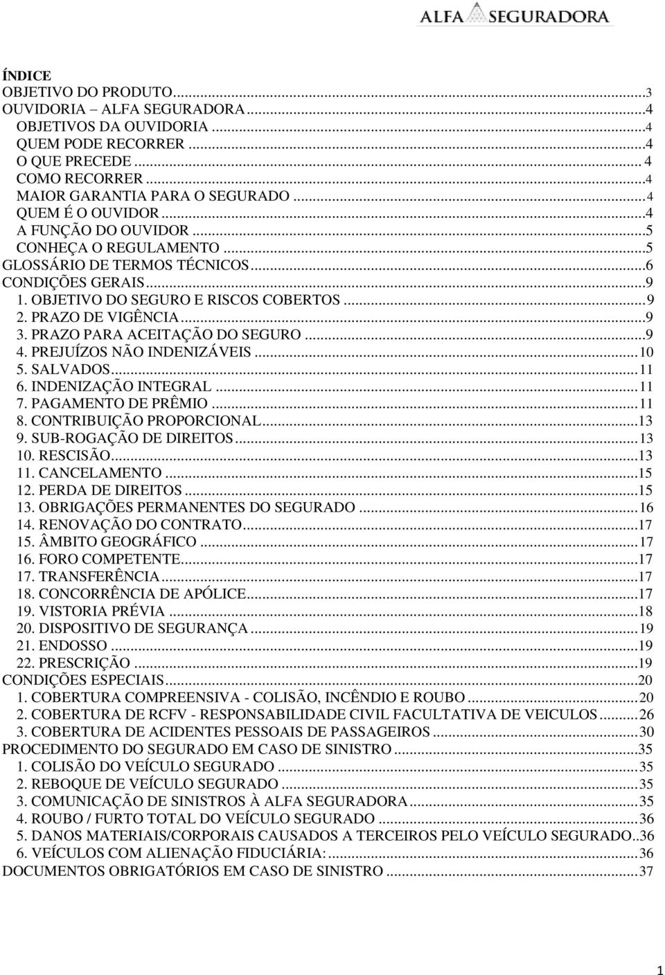 PRAZO PARA ACEITAÇÃO DO SEGURO...9 4. PREJUÍZOS NÃO INDENIZÁVEIS... 10 5. SALVADOS... 11 6. INDENIZAÇÃO INTEGRAL... 11 7. PAGAMENTO DE PRÊMIO... 11 8. CONTRIBUIÇÃO PROPORCIONAL...13 9.