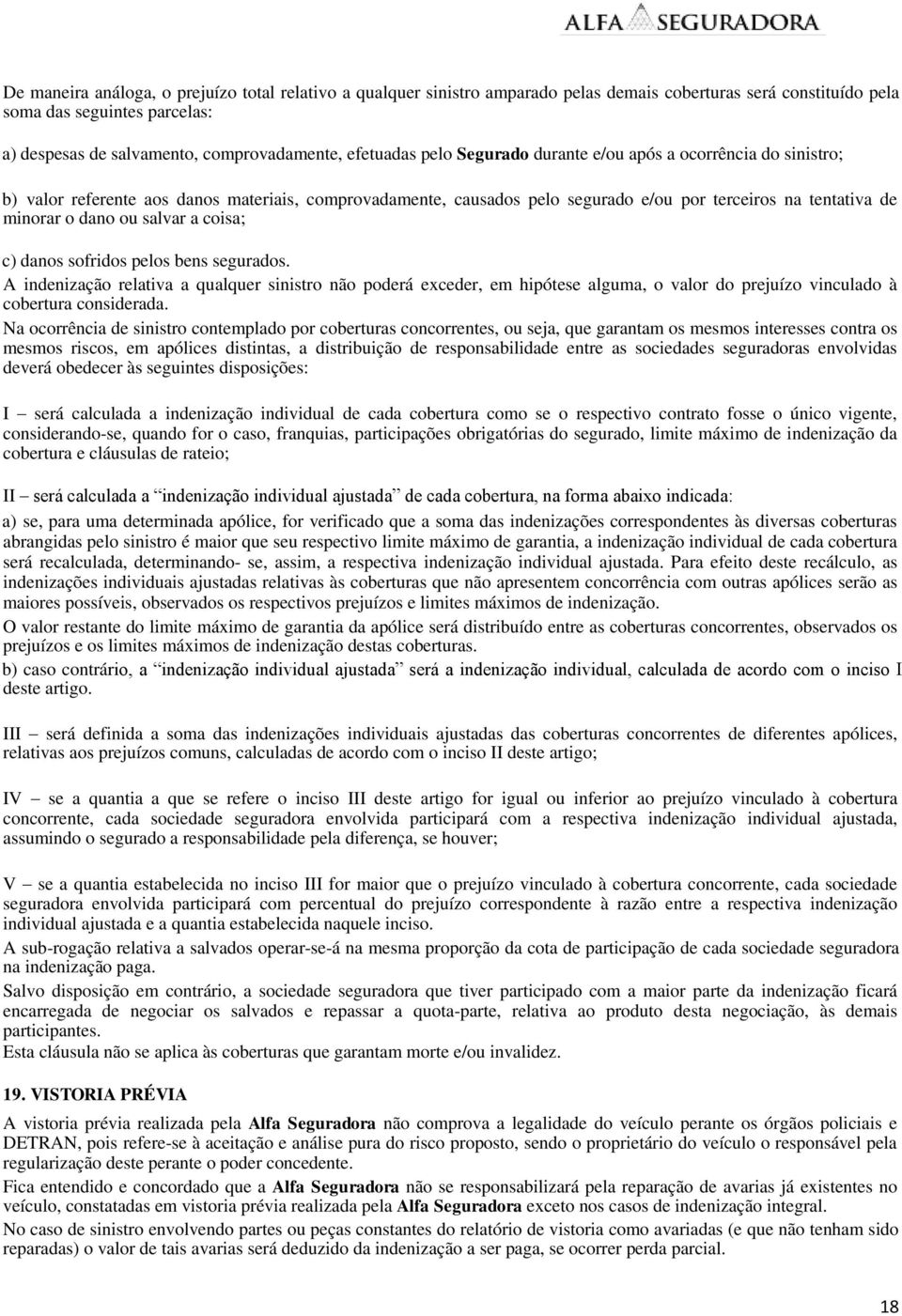 ou salvar a coisa; c) danos sofridos pelos bens segurados. A indenização relativa a qualquer sinistro não poderá exceder, em hipótese alguma, o valor do prejuízo vinculado à cobertura considerada.