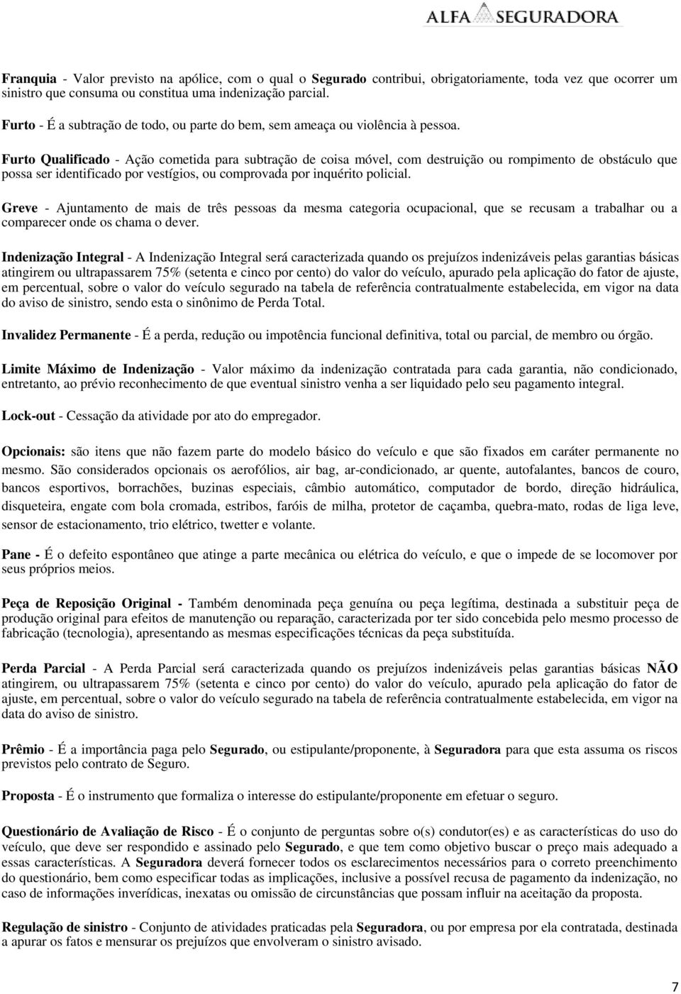 Furto Qualificado - Ação cometida para subtração de coisa móvel, com destruição ou rompimento de obstáculo que possa ser identificado por vestígios, ou comprovada por inquérito policial.