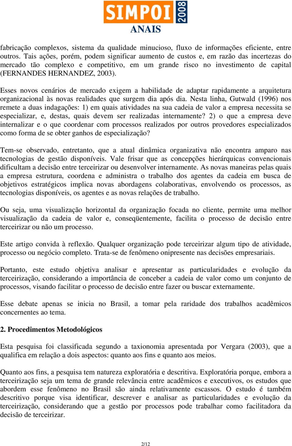 Esses novos cenários de mercado exigem a habilidade de adaptar rapidamente a arquitetura organizacional às novas realidades que surgem dia após dia.