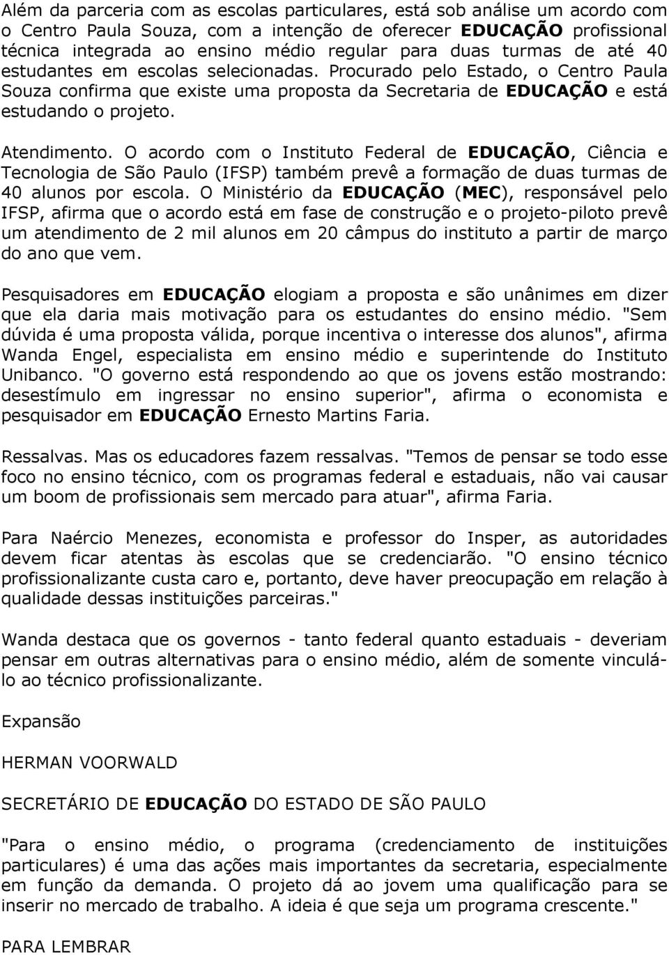 O acordo com o Instituto Federal de EDUCAÇÃO, Ciência e Tecnologia de São Paulo (IFSP) também prevê a formação de duas turmas de 40 alunos por escola.