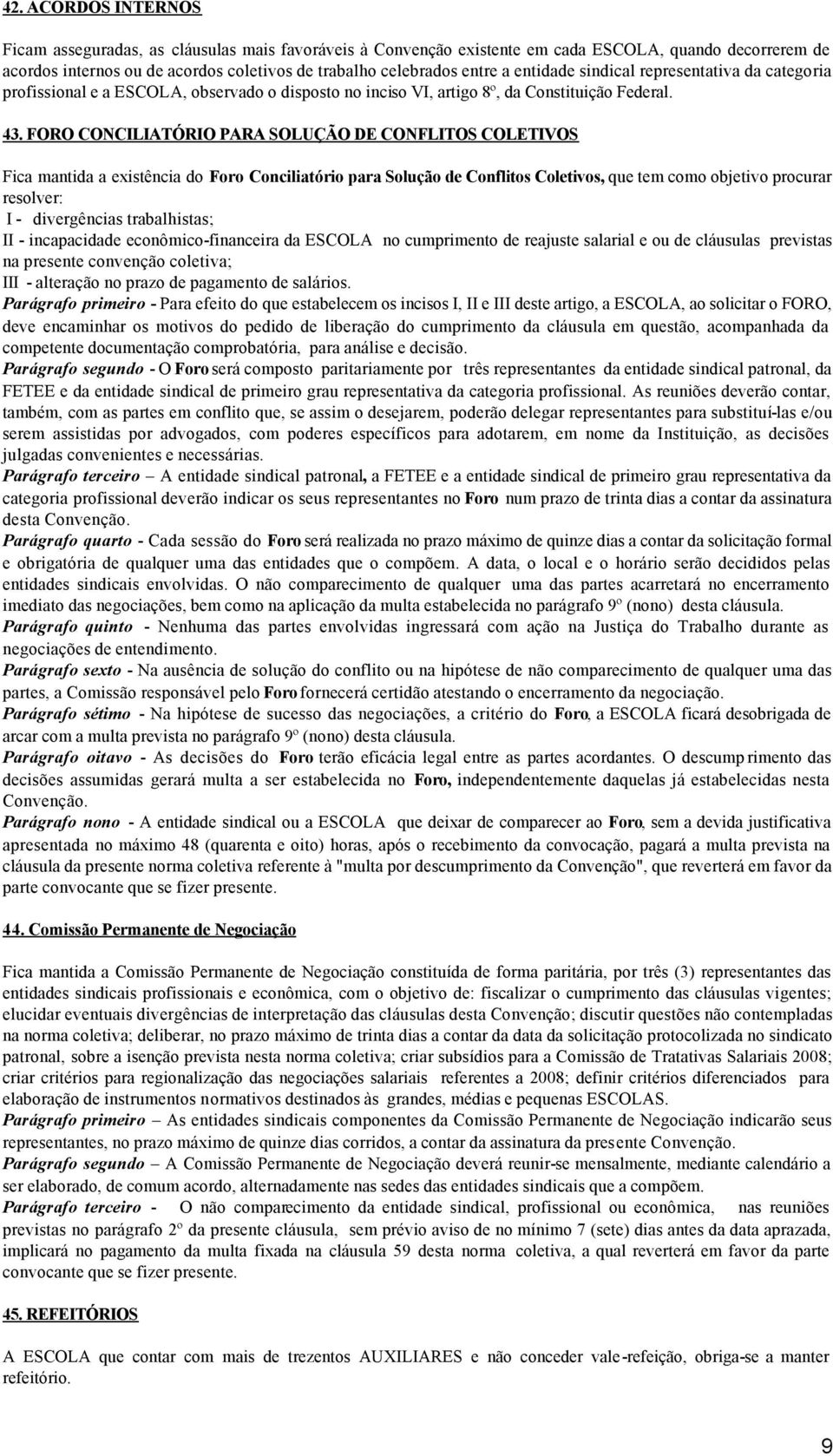 FORO CONCILIATÓRIO PARA SOLUÇÃO DE CONFLITOS COLETIVOS Fica mantida a existência do Foro Conciliatório para Solução de Conflitos Coletivos, que tem como objetivo procurar resolver: I - divergências