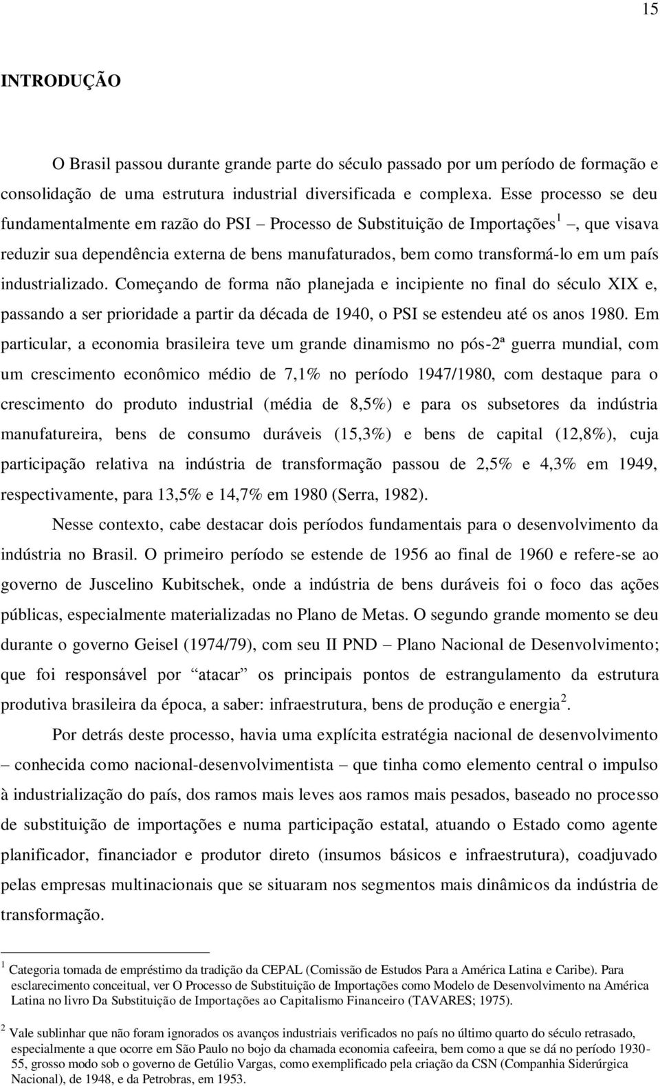 industrializado. Começando de forma não planejada e incipiente no final do século XIX e, passando a ser prioridade a partir da década de 1940, o PSI se estendeu até os anos 1980.