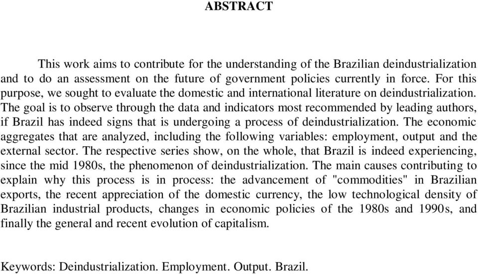 The goal is to observe through the data and indicators most recommended by leading authors, if Brazil has indeed signs that is undergoing a process of deindustrialization.