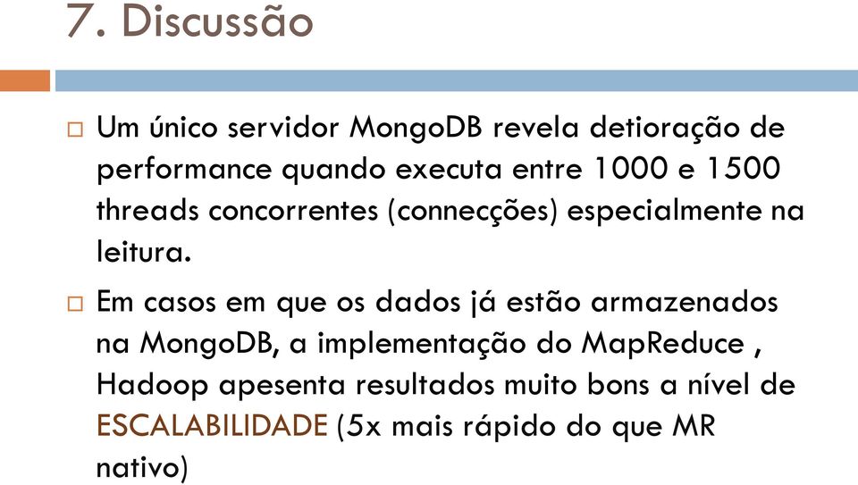 Em casos em que os dados já estão armazenados na MongoDB, a implementação do MapReduce,