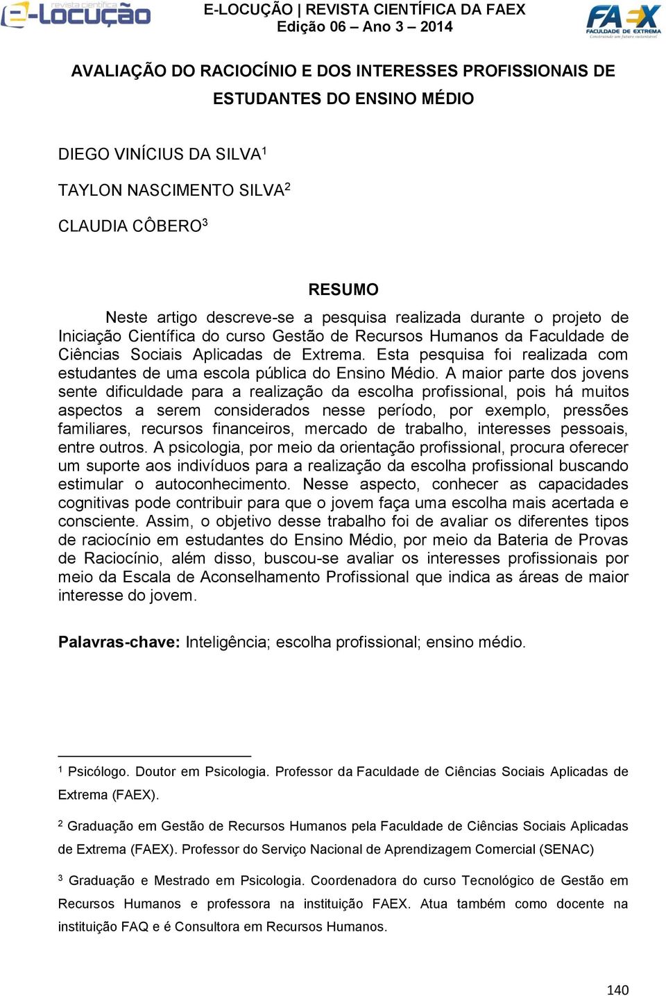 Esta pesquisa foi realizada com estudantes de uma escola pública do Ensino Médio.