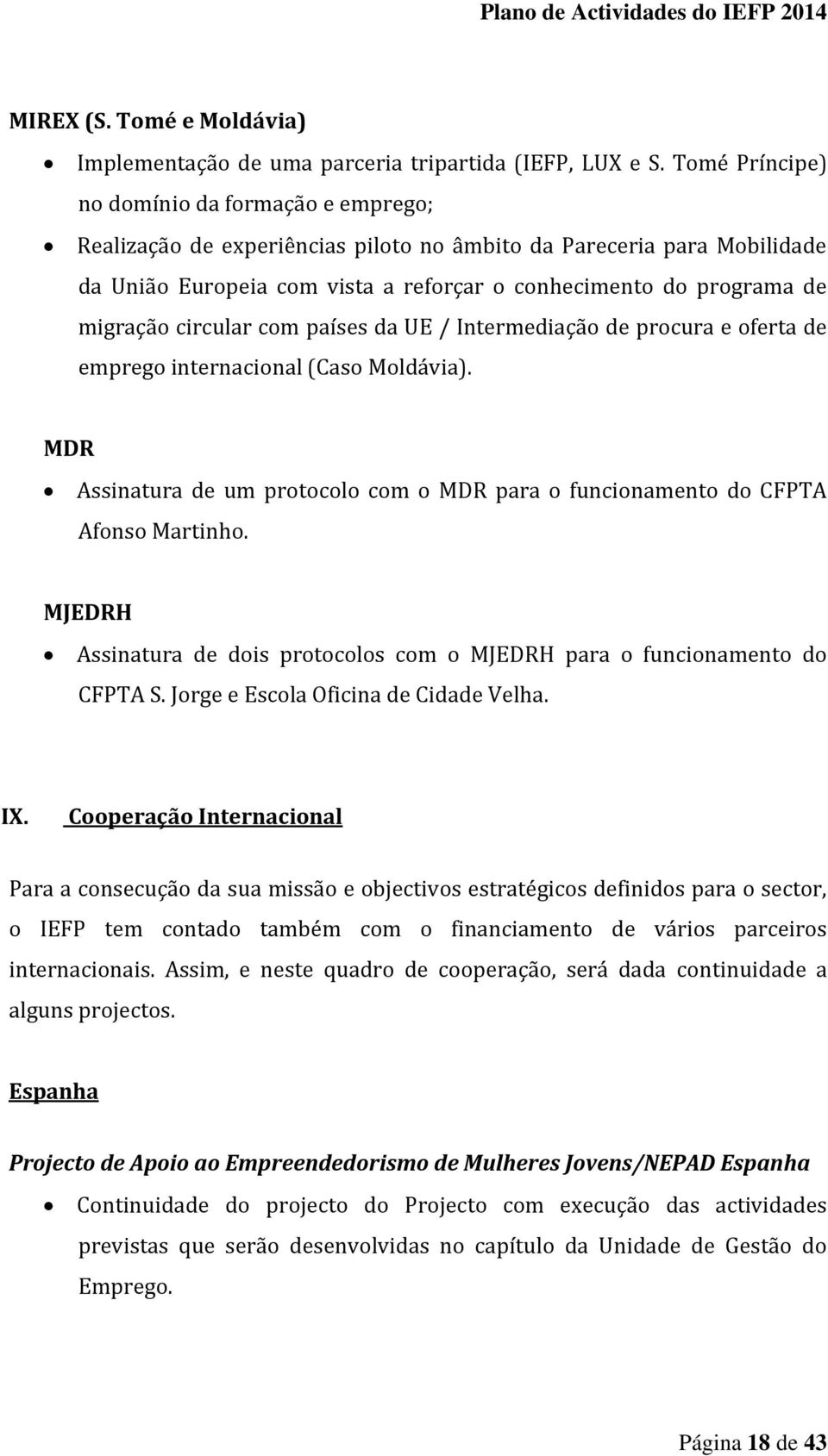 circular com países da UE / Intermediação de procura e oferta de emprego internacional (Caso Moldávia). MDR Assinatura de um protocolo com o MDR para o funcionamento do CFPTA Afonso Martinho.