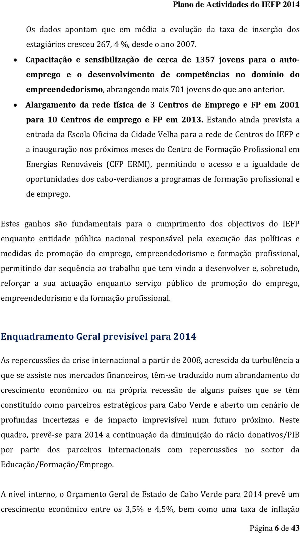 Alargamento da rede física de 3 Centros de Emprego e FP em 2001 para 10 Centros de emprego e FP em 2013.