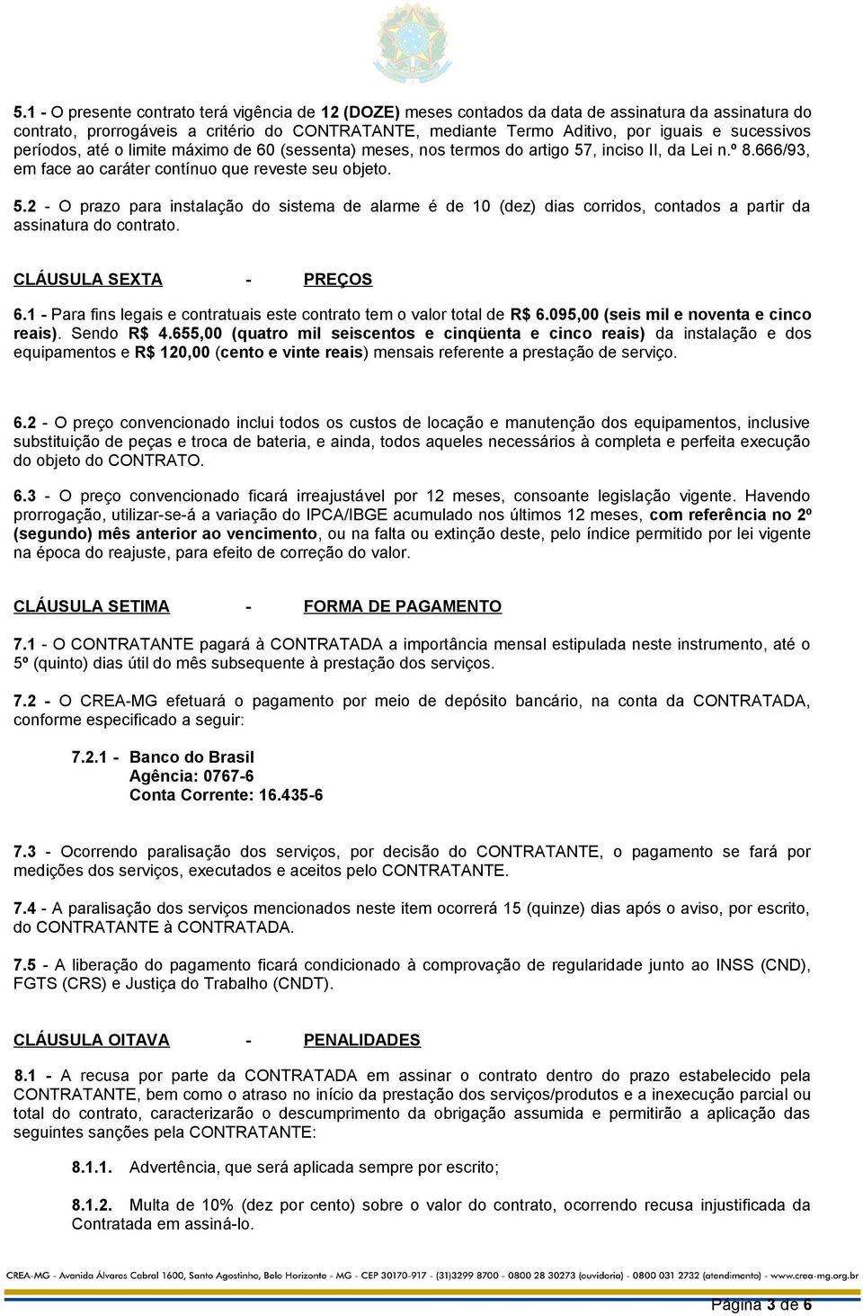 , inciso II, da Lei n.º 8.666/93, em face ao caráter contínuo que reveste seu objeto. 5.